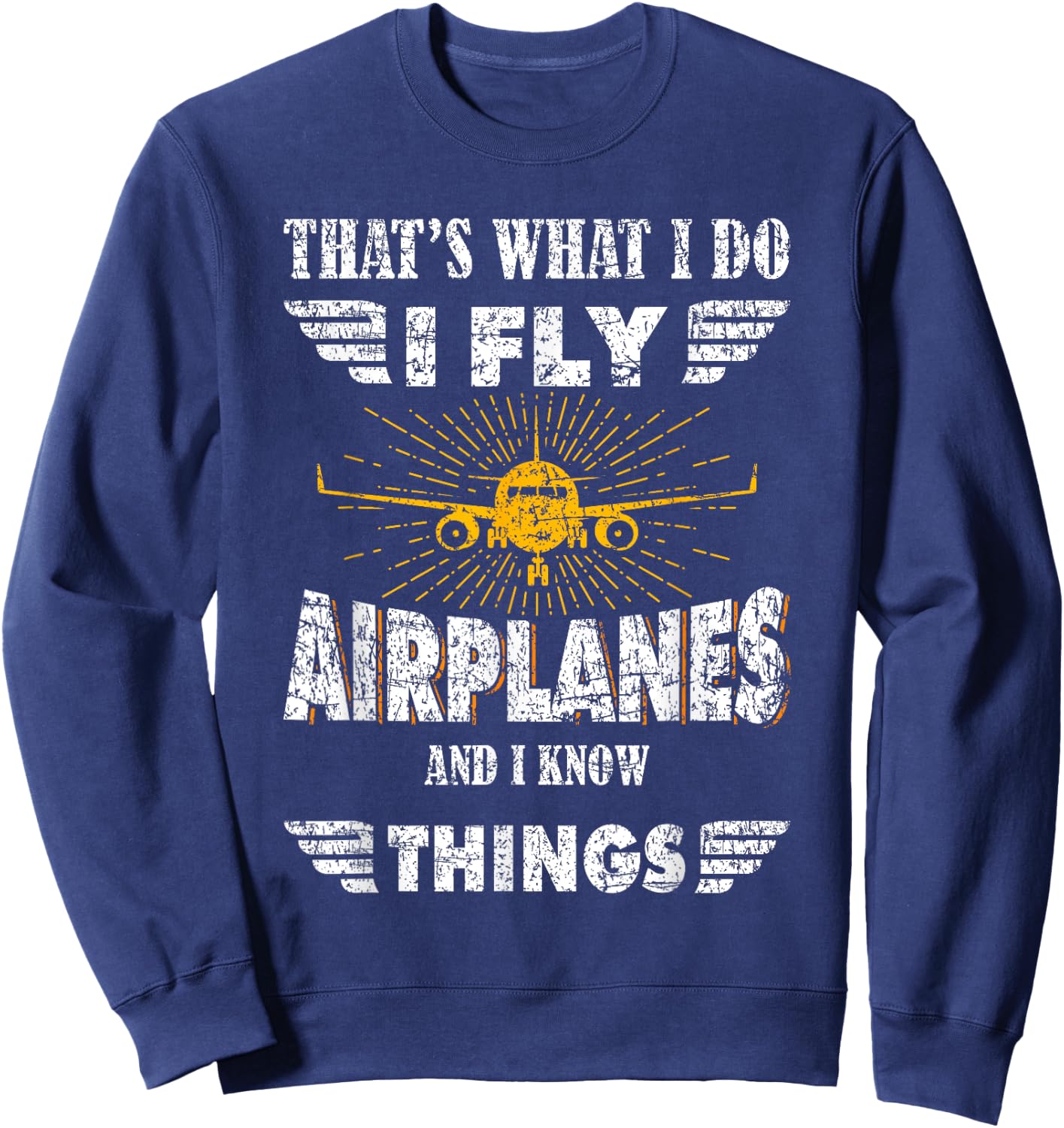 That's What I do I fly Airplanes and I know Things Pilot Sweatshirt - Sweatshirt | Navy