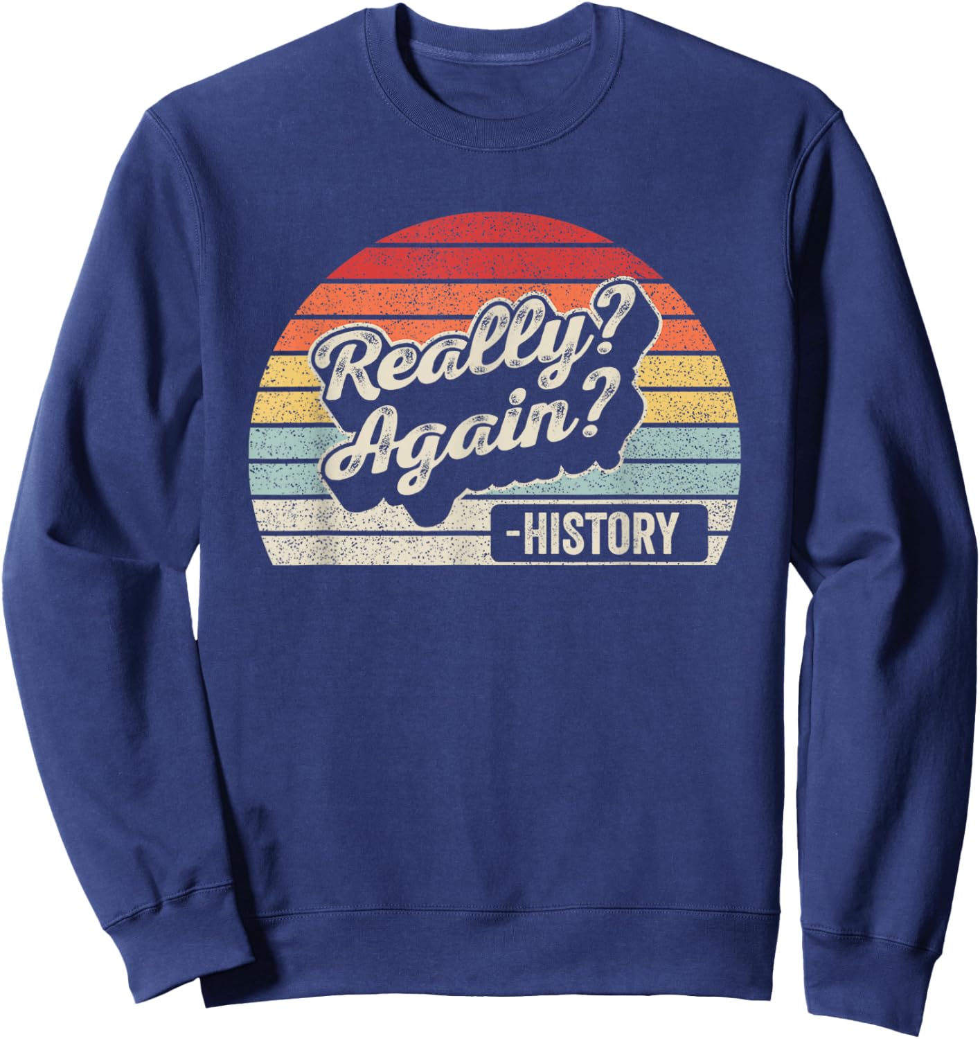 Vintage Retro Really? Again!? History Teacher Funny Saying Women Kids Sweatshirt - Sweatshirt | Navy