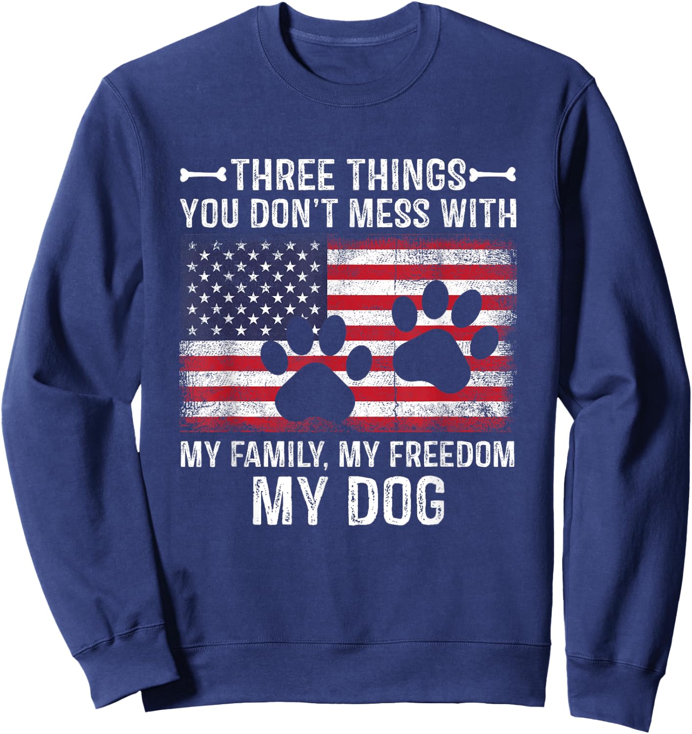 Three Things You Don't Mess With My Family, Freedom My Dog Sweatshirt - Sweatshirt | Navy