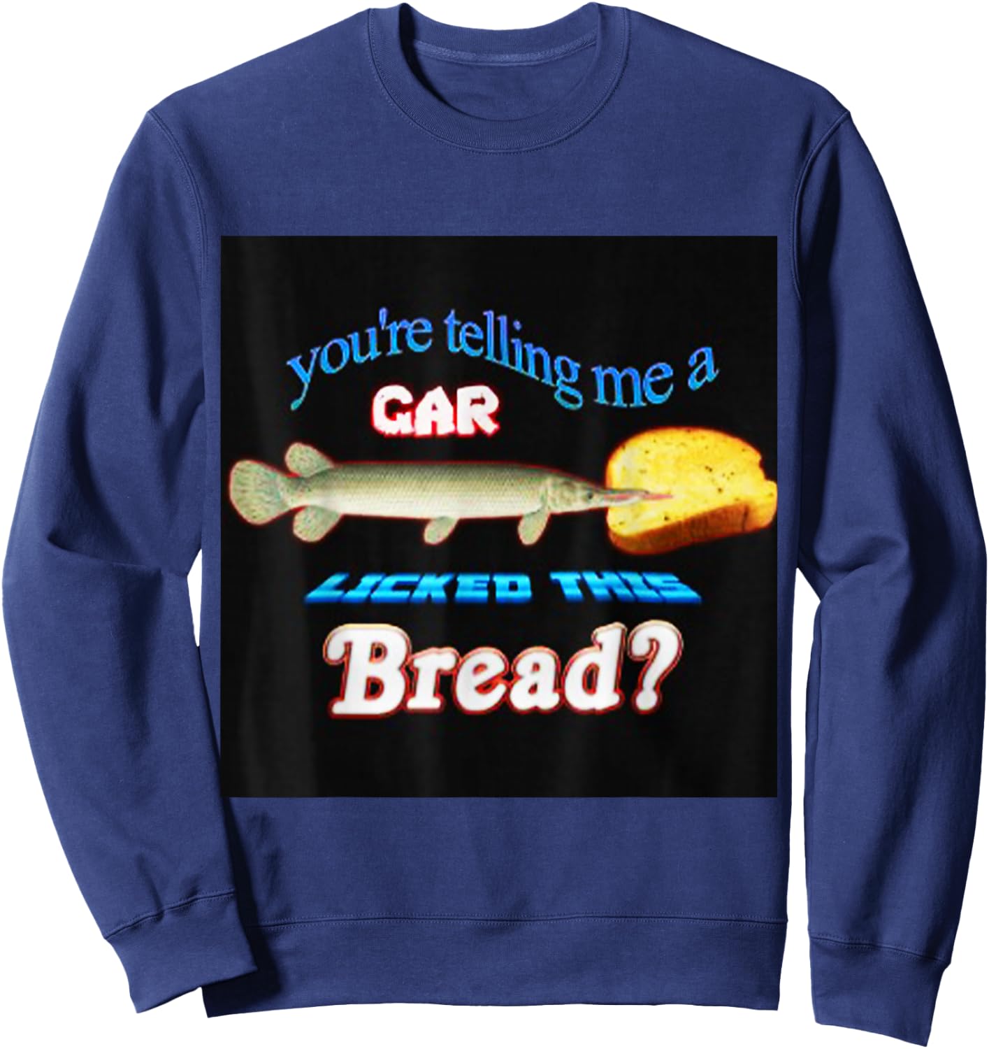 You're Telling Me A Gar Licked This Bread Sweatshirt - Sweatshirt | Navy