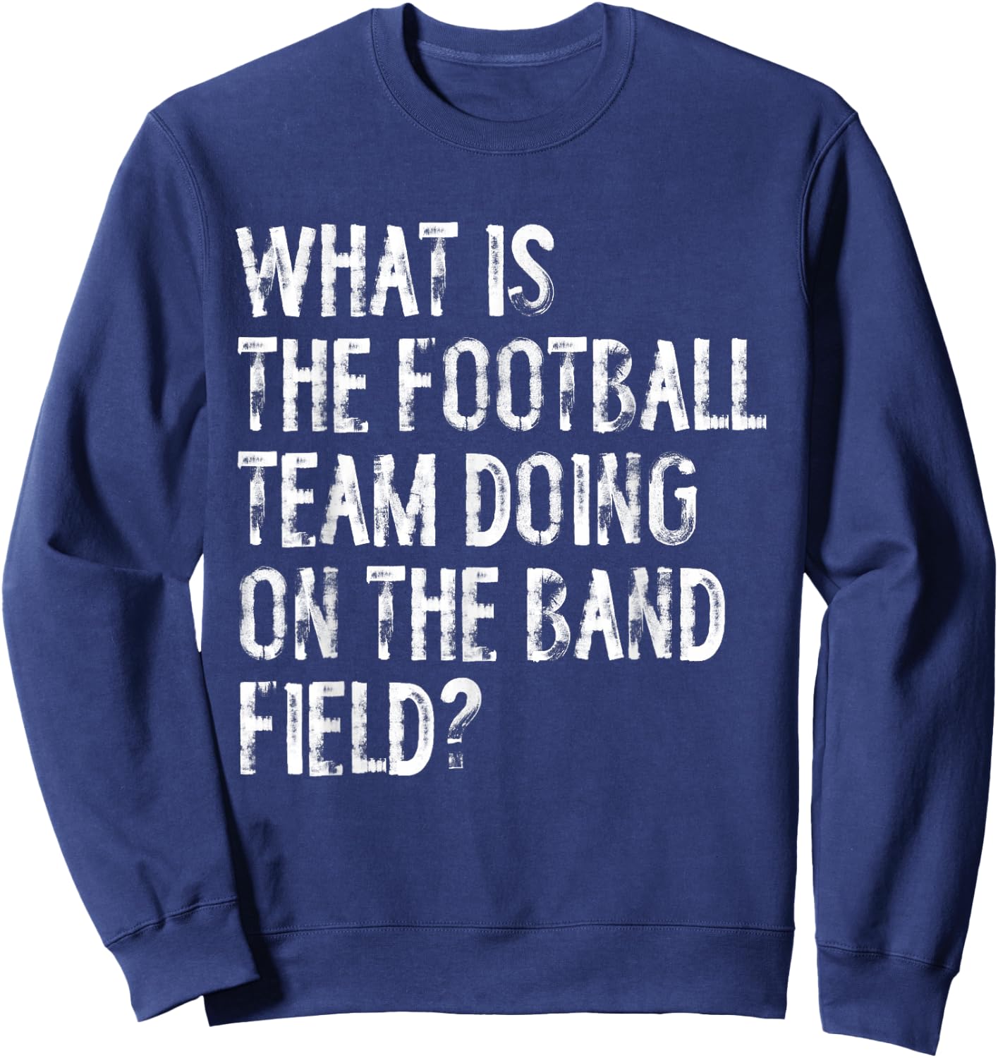 What Is The Football Team Doing On The Marching Band Field Sweatshirt - Sweatshirt | Navy