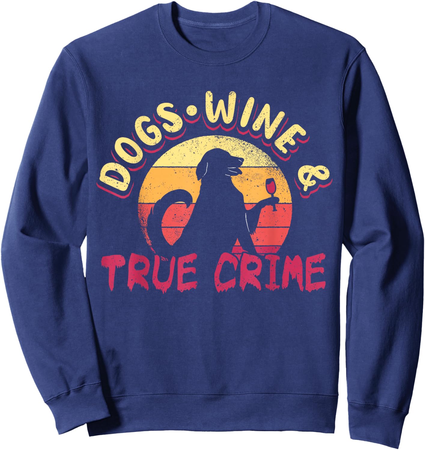 True Crime Murder Shows Dogs Wine And True Crime Sweatshirt - Sweatshirt | Navy