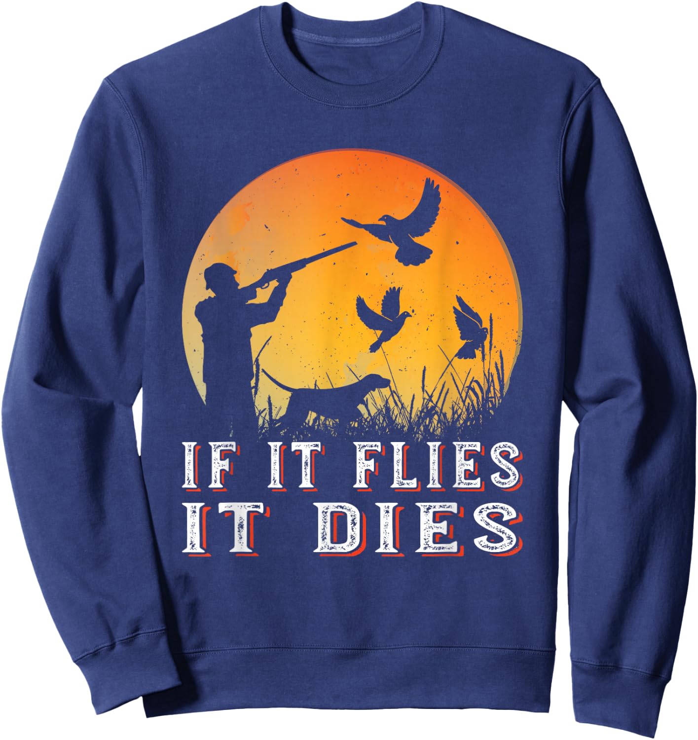 If It Flies It Dies, Funny Dove Hunting Sweatshirt - Sweatshirt | Navy