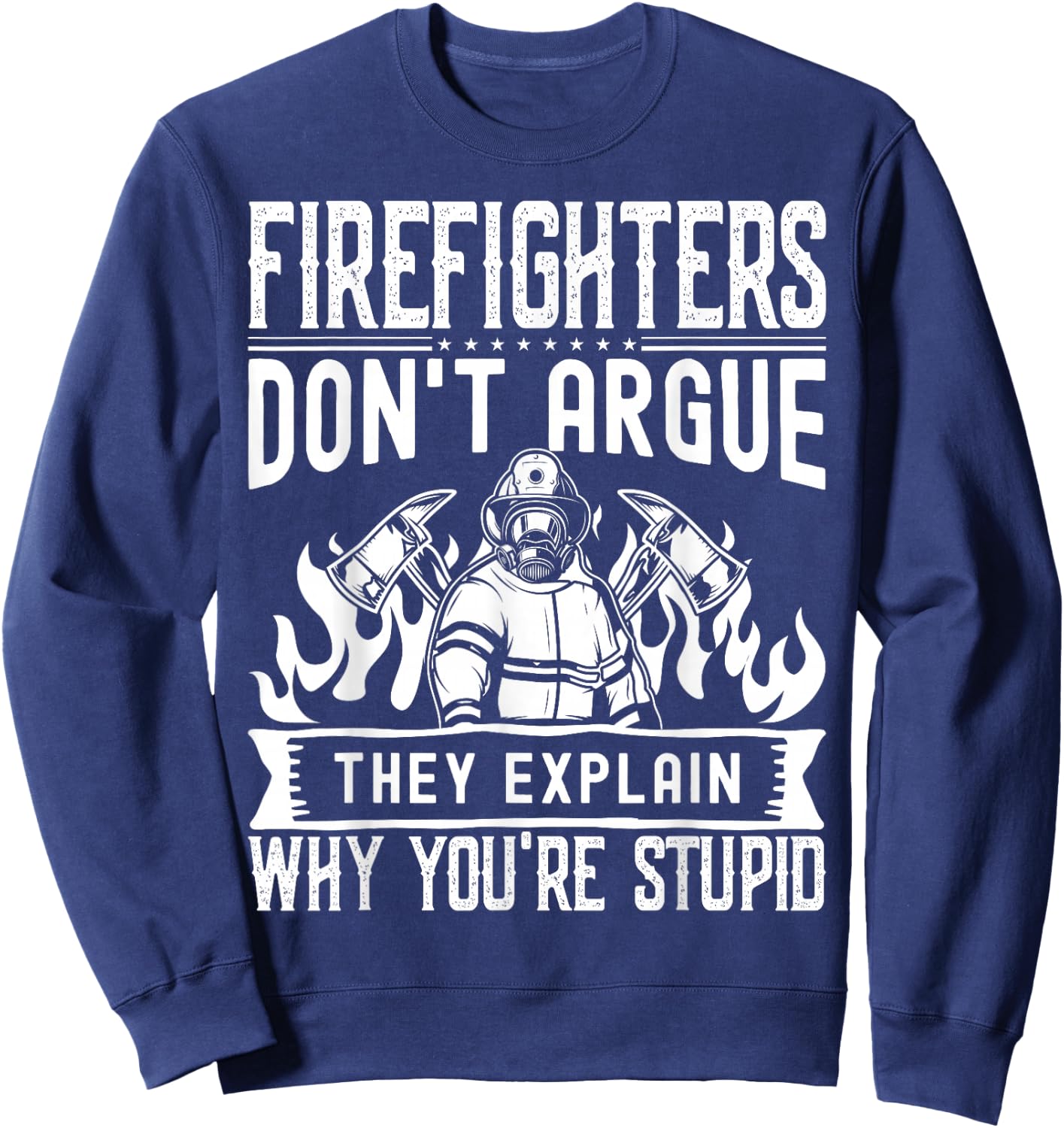 Firefighters Don't Argue | Funny Father's Day Firefighting Sweatshirt - Sweatshirt | Navy