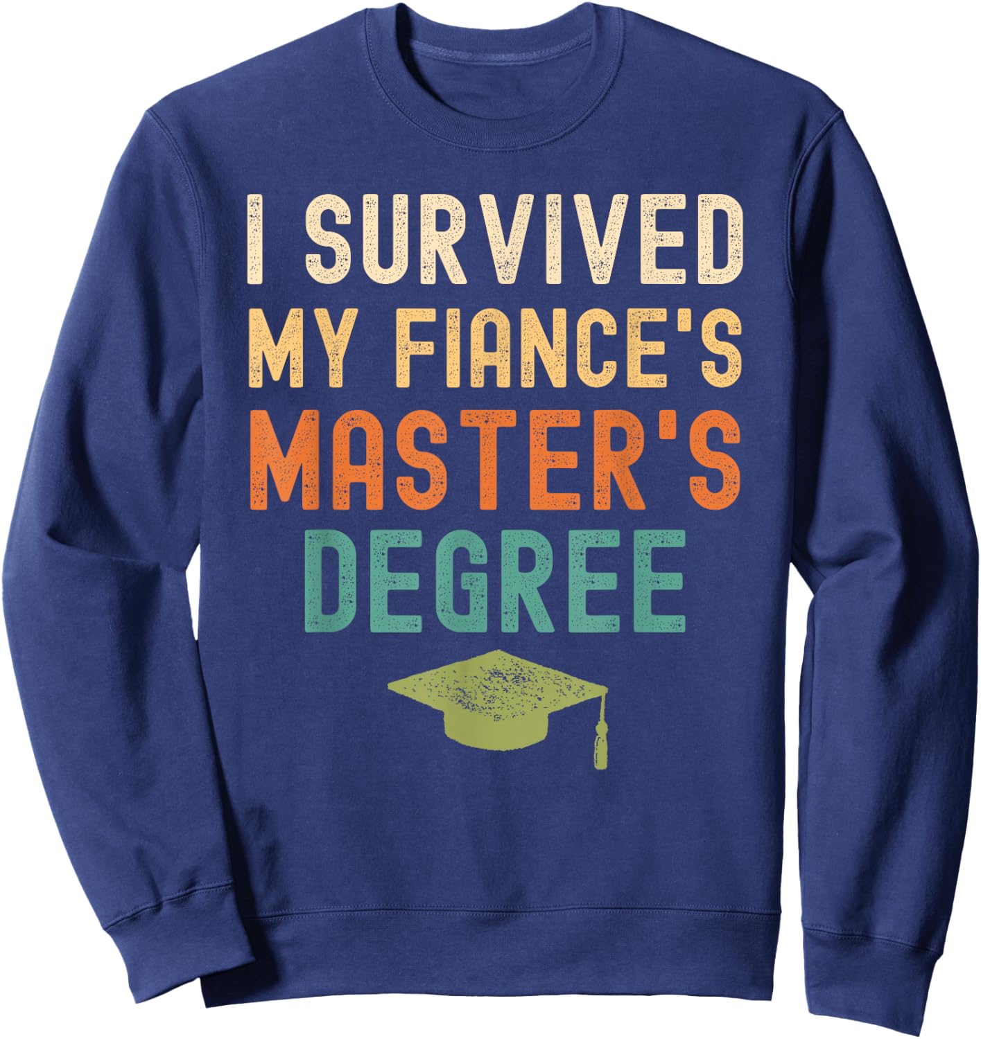 I Survived My fiance's master's Degree graduation gifts Sweatshirt - Sweatshirt | Navy