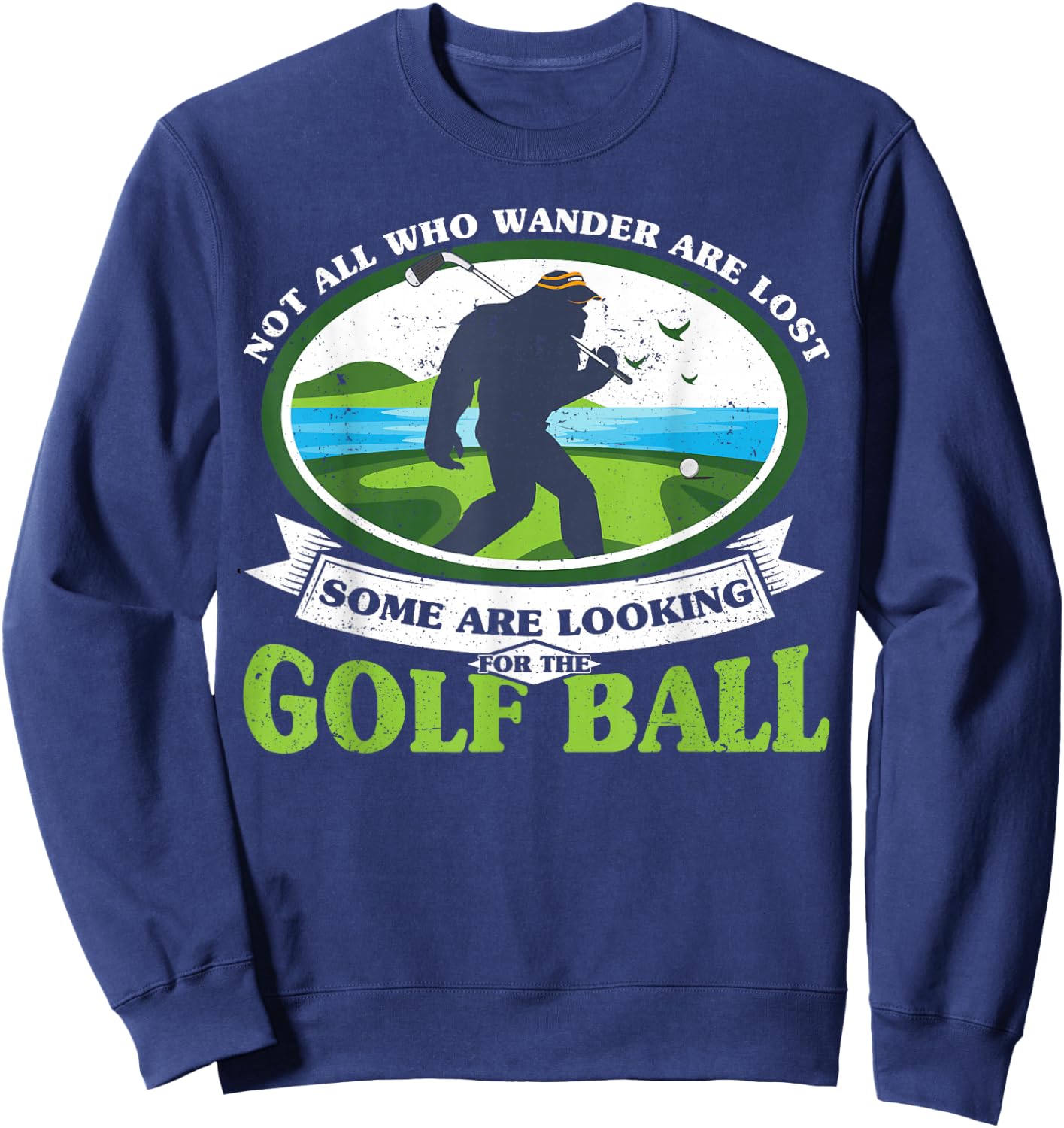 Golfing Bigfoot Not all Who Wander Are Lost Funny Golf Ball Sweatshirt - Sweatshirt | Navy