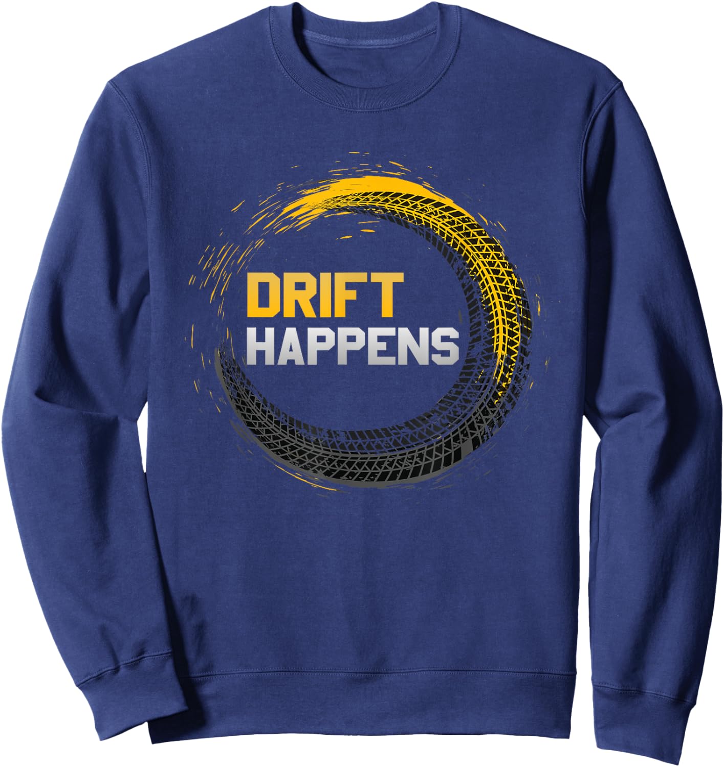Drift Happens Automotive Drifting Car Track Motorsports Sweatshirt - Sweatshirt | Navy