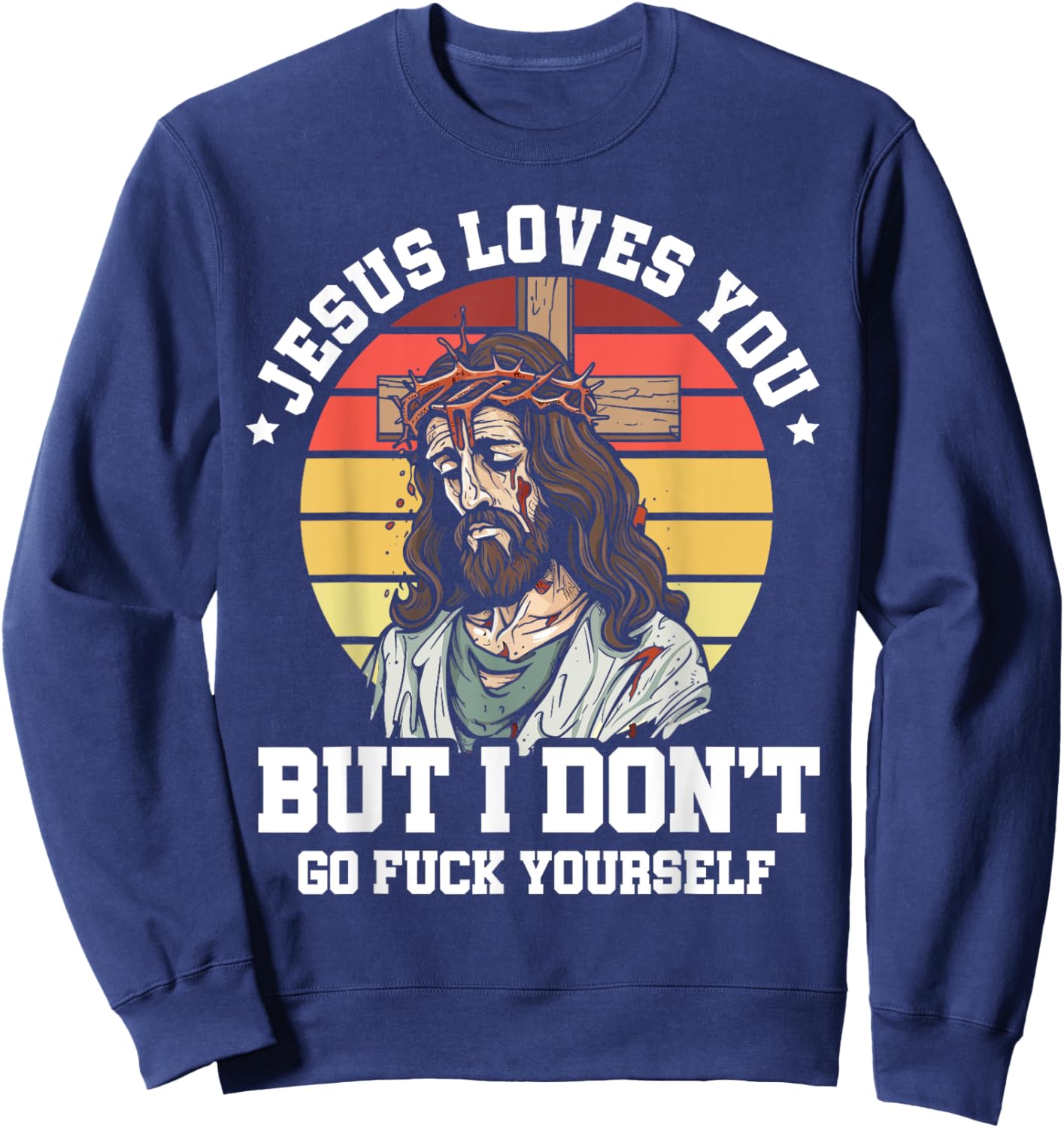 Jesus Loves You But I Dont Christian Sarcasm Sarcastic Retro Sweatshirt - Sweatshirt | Navy