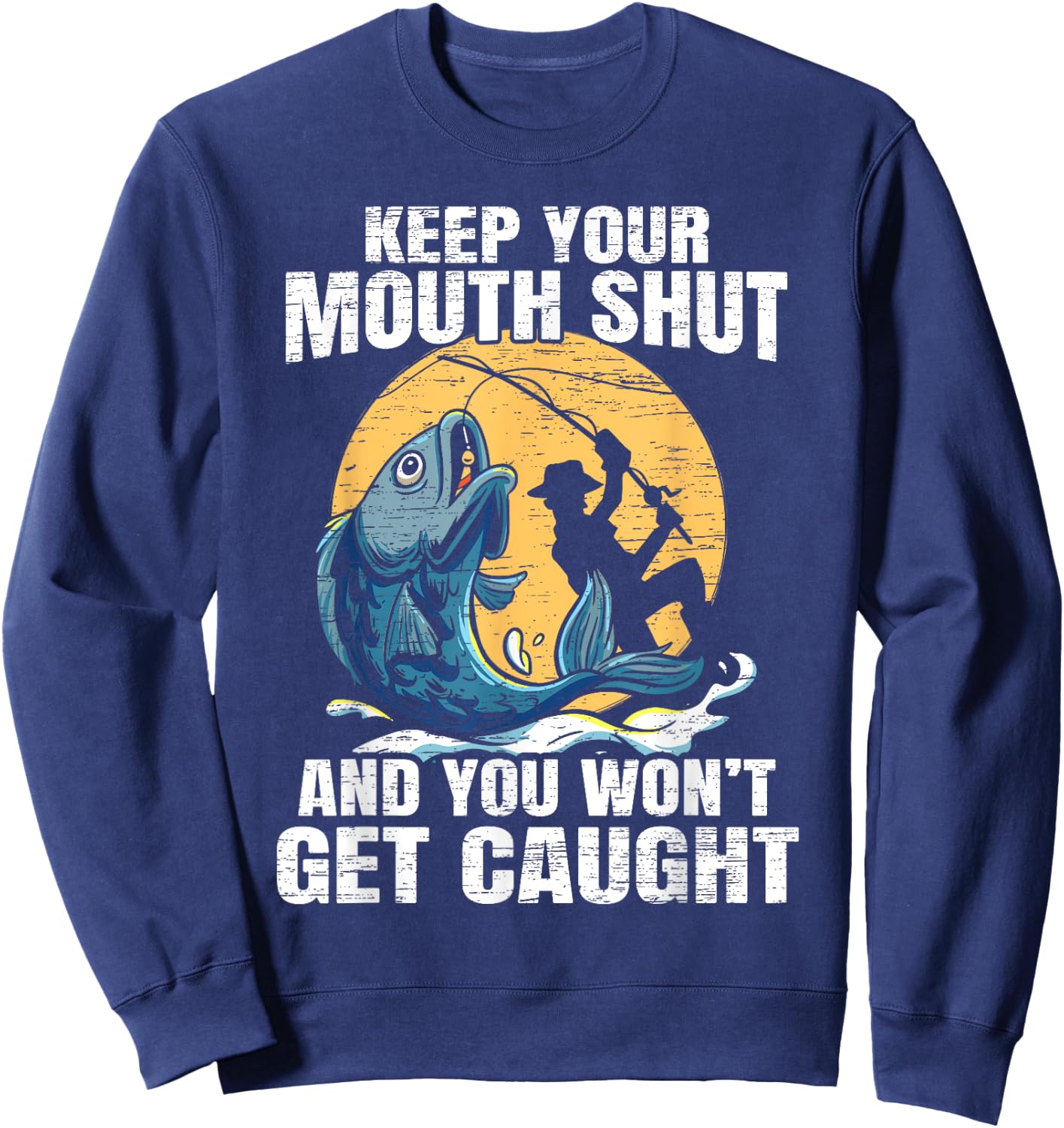 Keep Your Mouth Shut And You Won't Get Caught Fishing Sweatshirt - Sweatshirt | Navy
