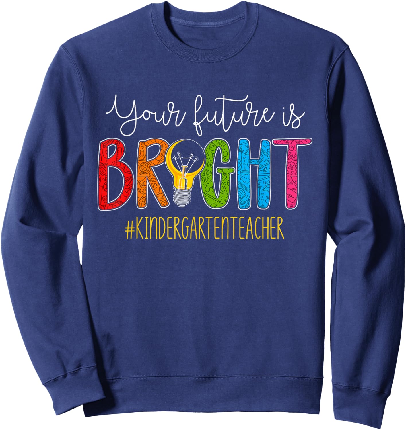 Your Future Is Bright Kindergarten Teacher Life Men Women Sweatshirt - Sweatshirt | Navy