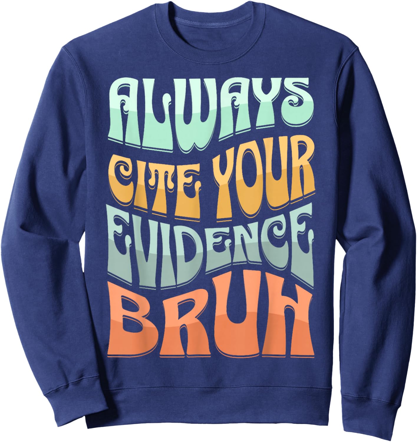 Always Cite Your Evidence Bruh Where’s Your Evidence Funny Sweatshirt - Sweatshirt | Navy