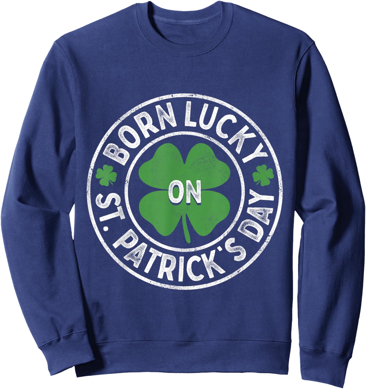 Born Lucky On St Patricks Day Irish Clovers Birthday Bday Sweatshirt - Sweatshirt | Navy