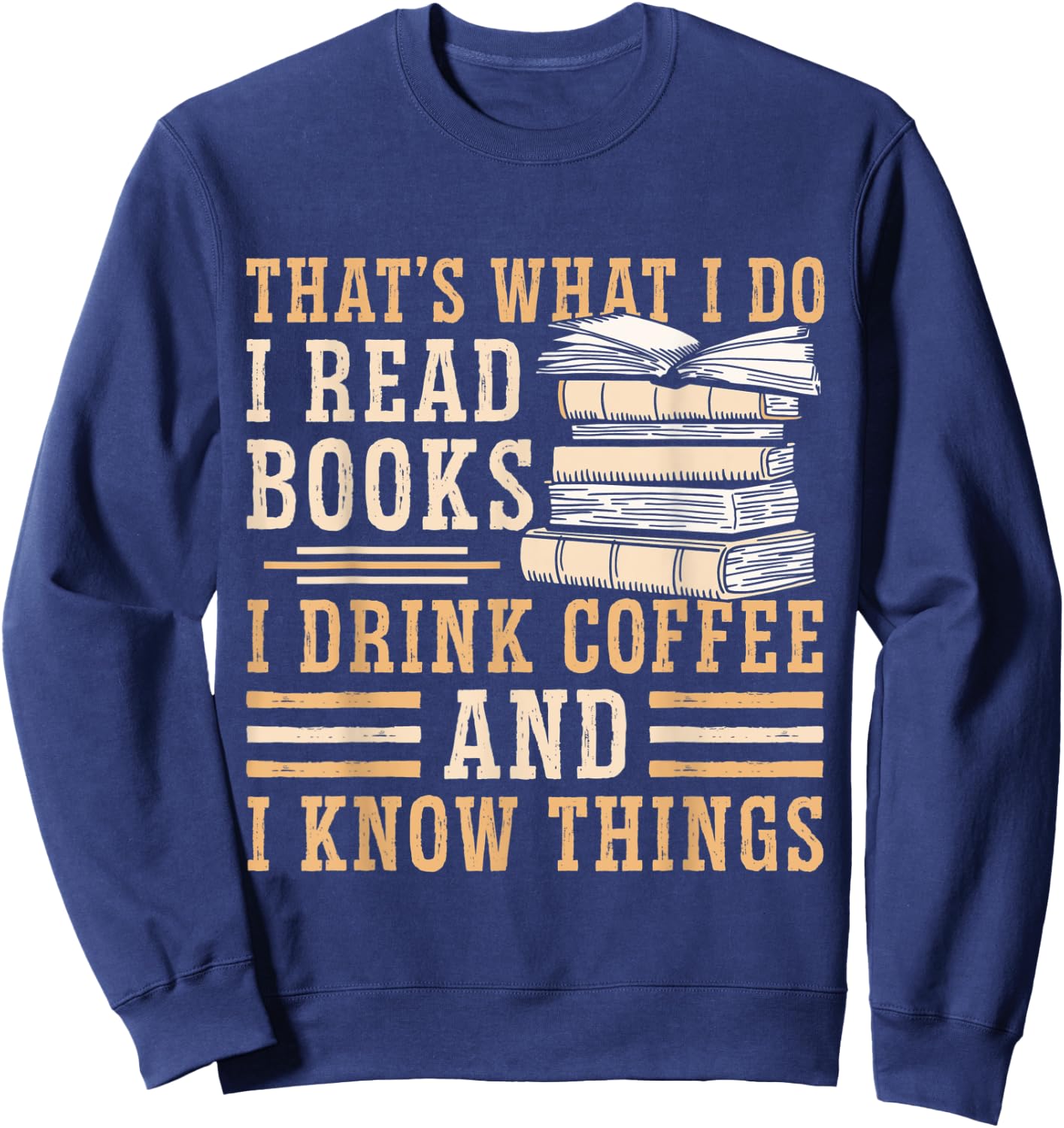 I Read Books I Drink Coffee And I Know Things Sweatshirt - Sweatshirt | Navy
