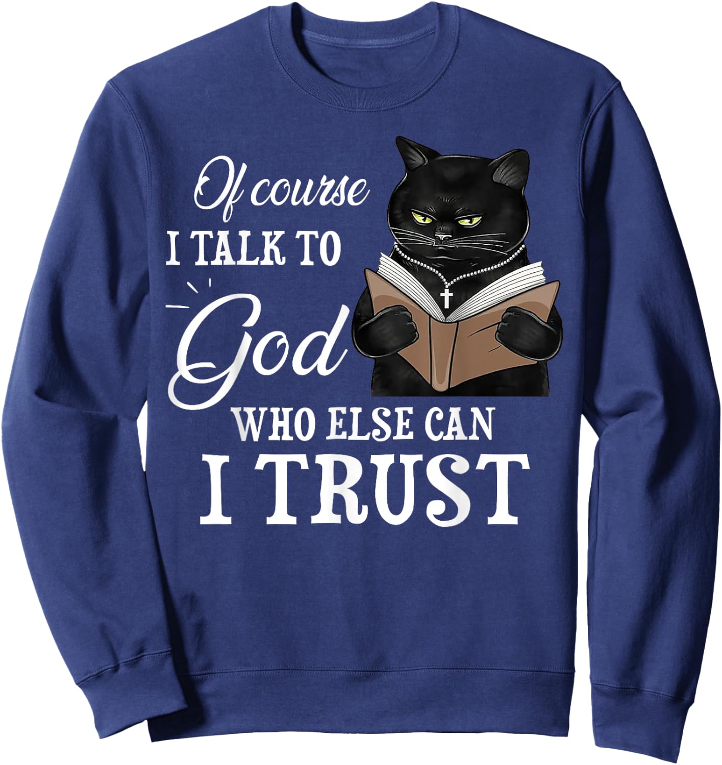 Cat Of Course I Talk To God Who Else Can I Trust Sweatshirt - Sweatshirt | Navy