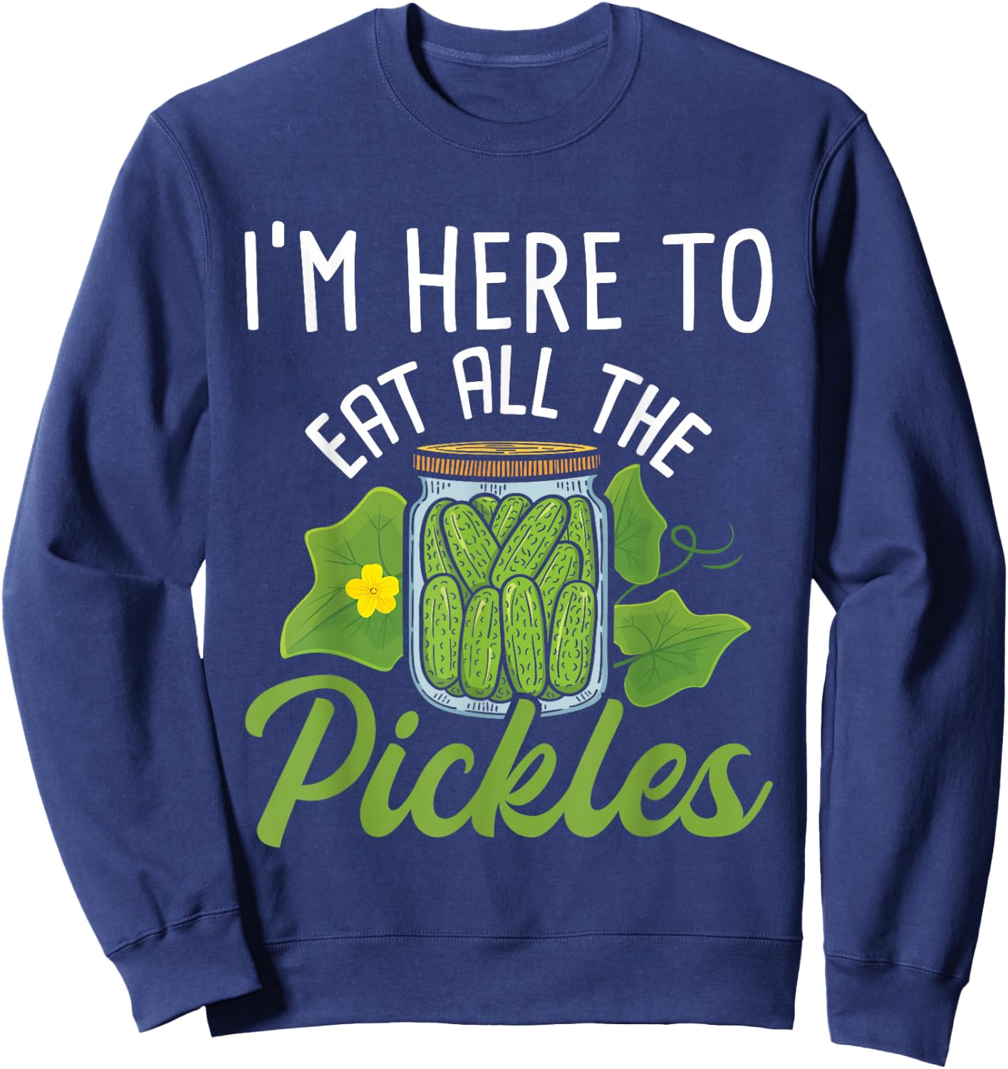 I'm Here To Eat All the Pickles - Pickle Cucumber Vegetarian Sweatshirt - Sweatshirt | Navy