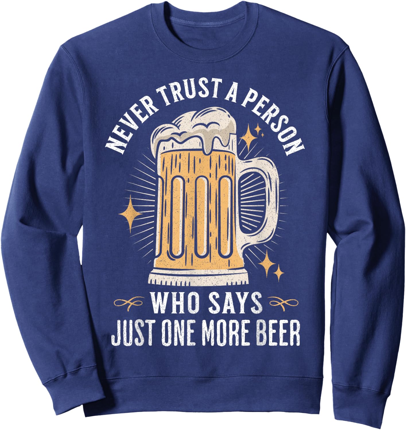 Never trust a person who says just one more beer hangover Sweatshirt - Sweatshirt | Navy