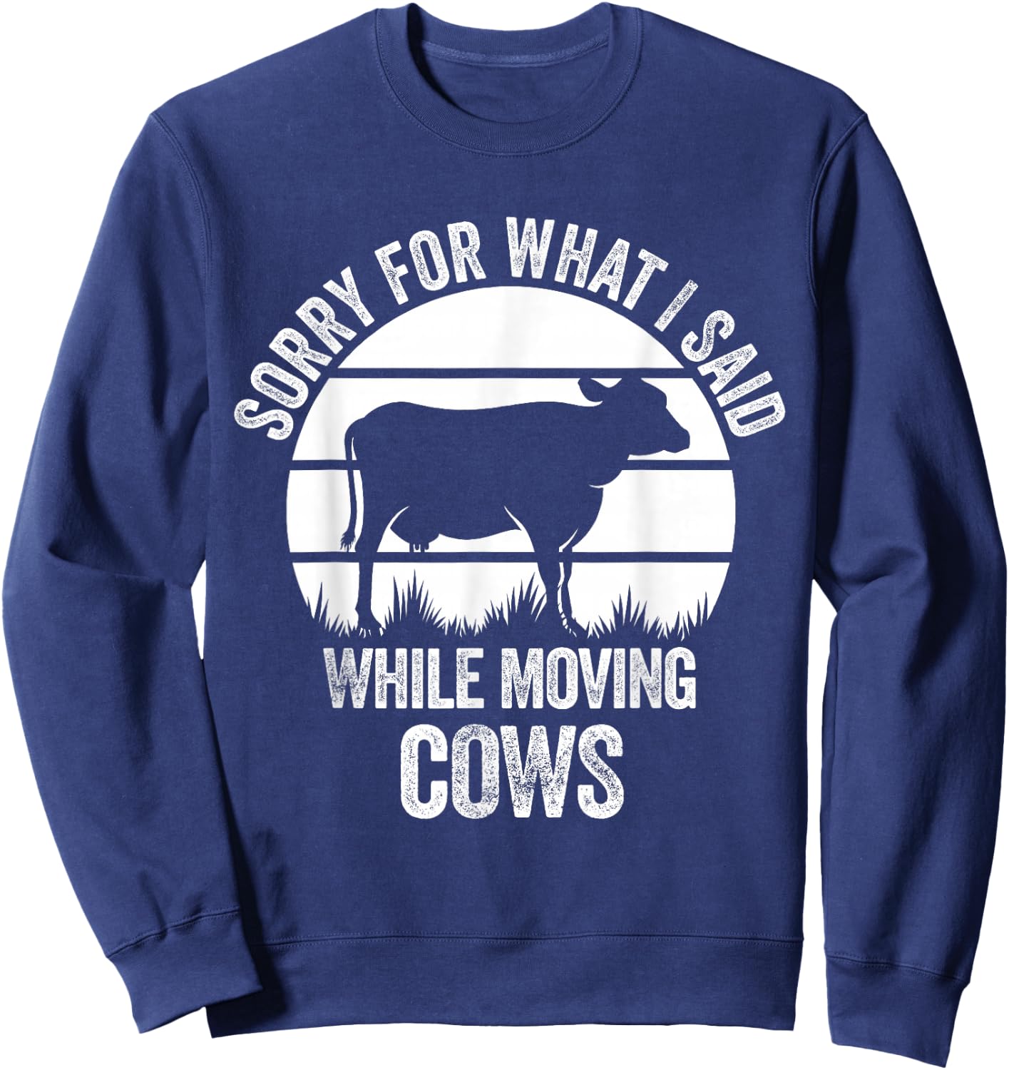 Sorry For What I Said While Moving Cows Funny Cattle Sweatshirt - Sweatshirt | Navy