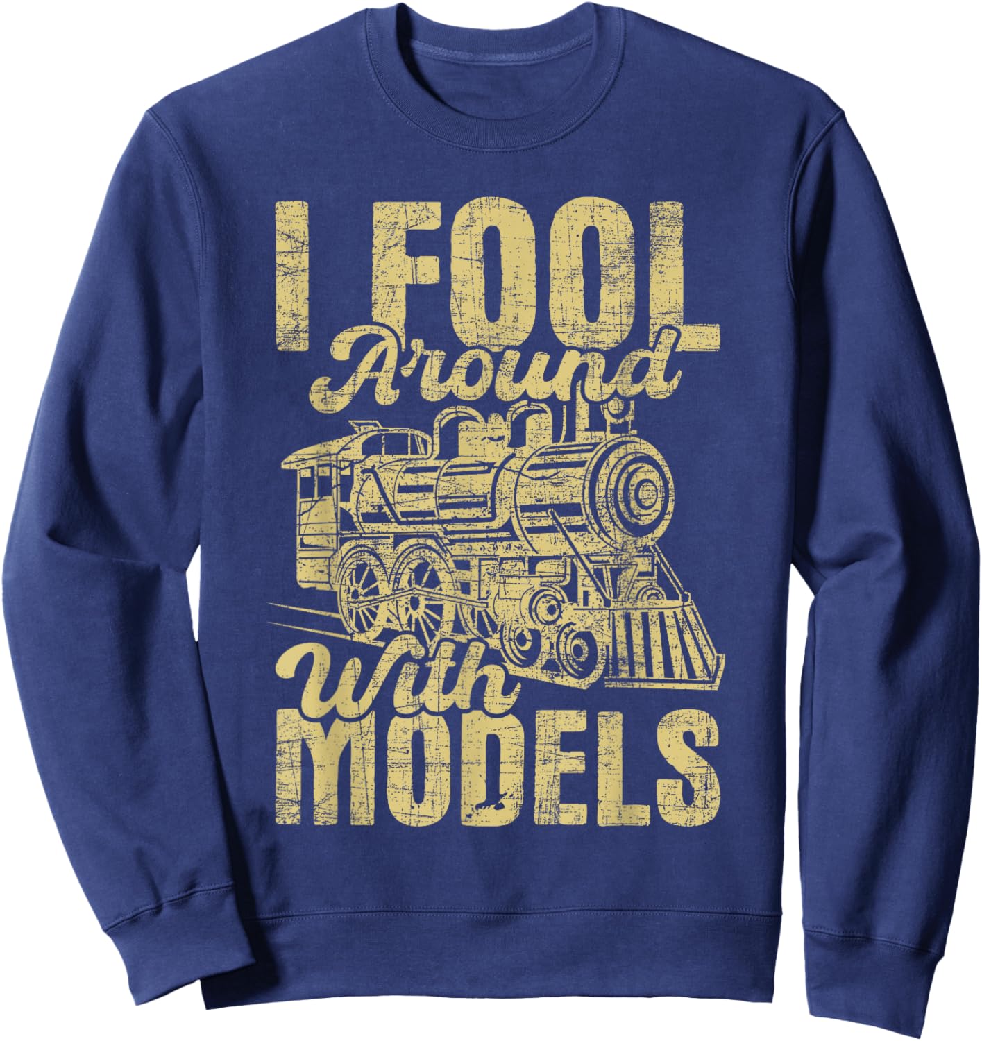 I Fool Around With Models - Railroad Model Train Lover Sweatshirt - Sweatshirt | Navy
