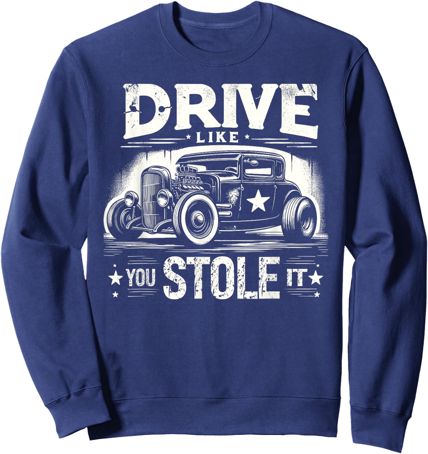 Rat Rod, Drive Like You Stole It, Vintage Hot Rod Car Sweatshirt - Sweatshirt | Navy