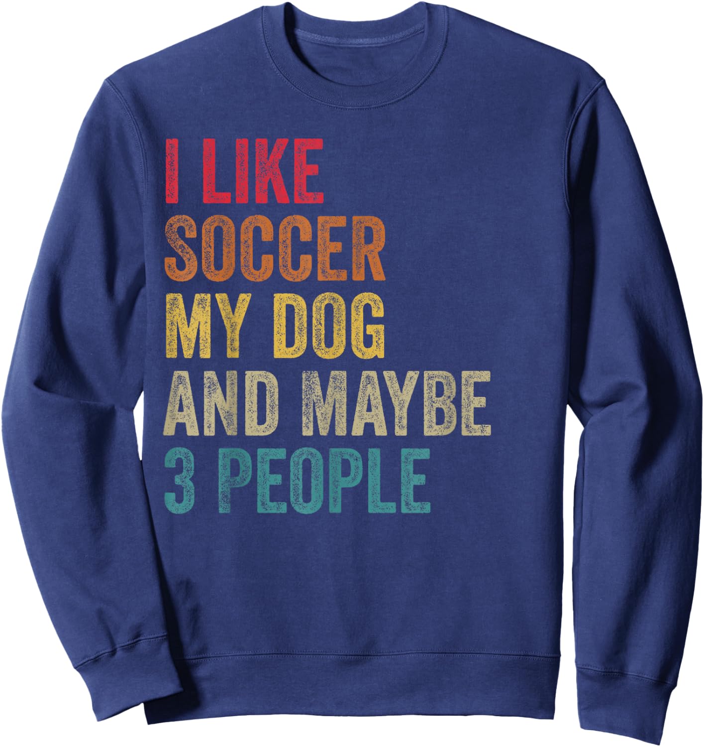 I like Soccer My Dog & maybe 3 people Men Women vintage Sweatshirt - Sweatshirt | Navy