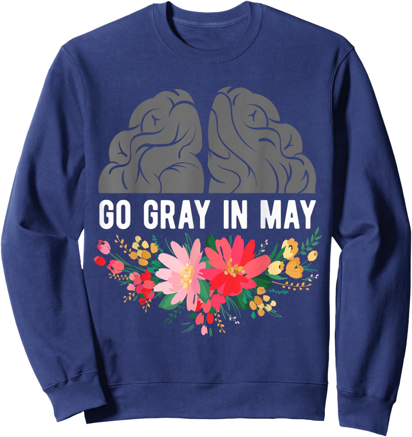 Brain Cancer Tumor Awareness Go Gray In May Flowers Sweatshirt - Sweatshirt | Navy