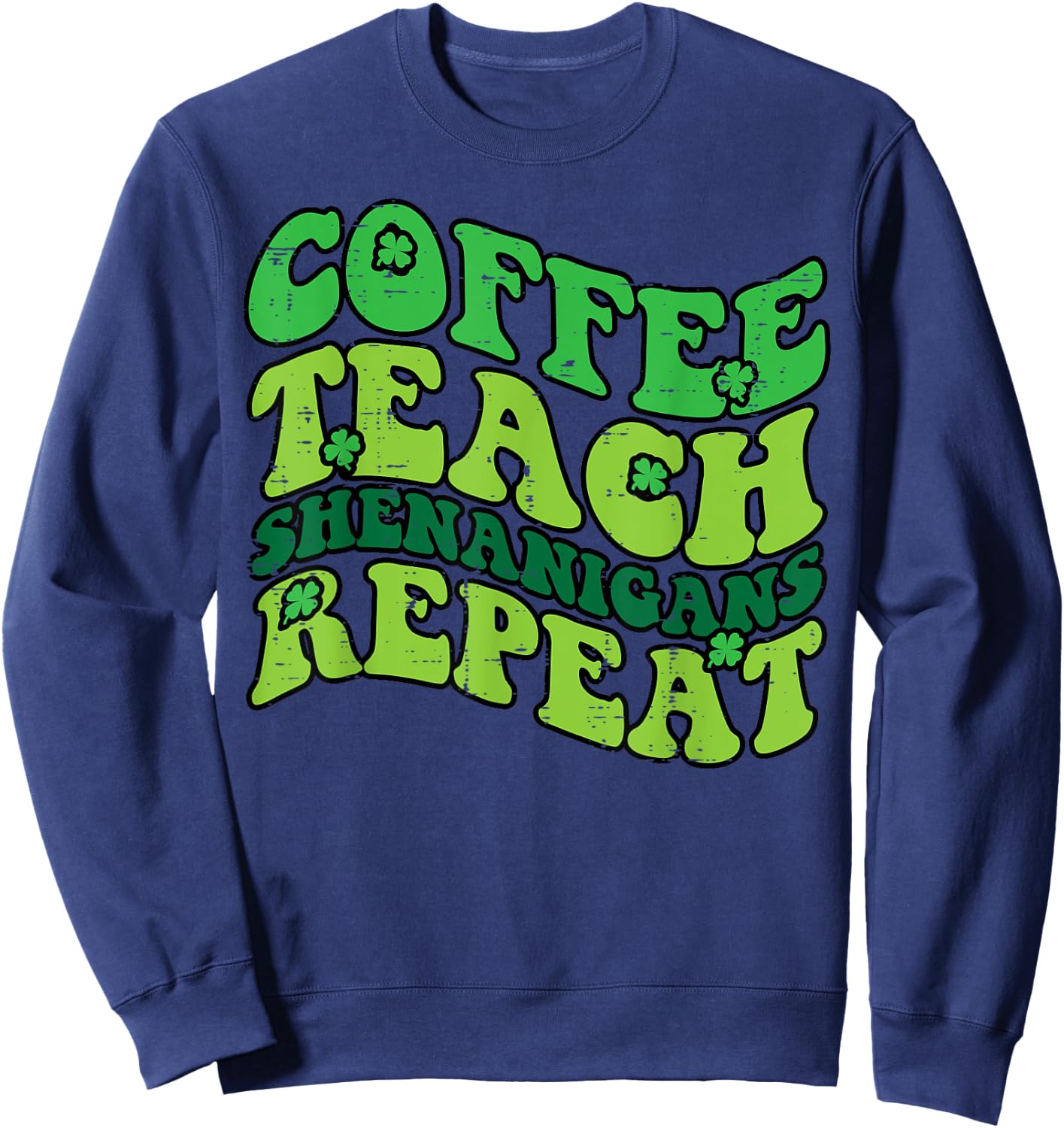 St Patricks Day Coffee Teach Saint Paddys Teacher Men Women Sweatshirt - Sweatshirt | Navy