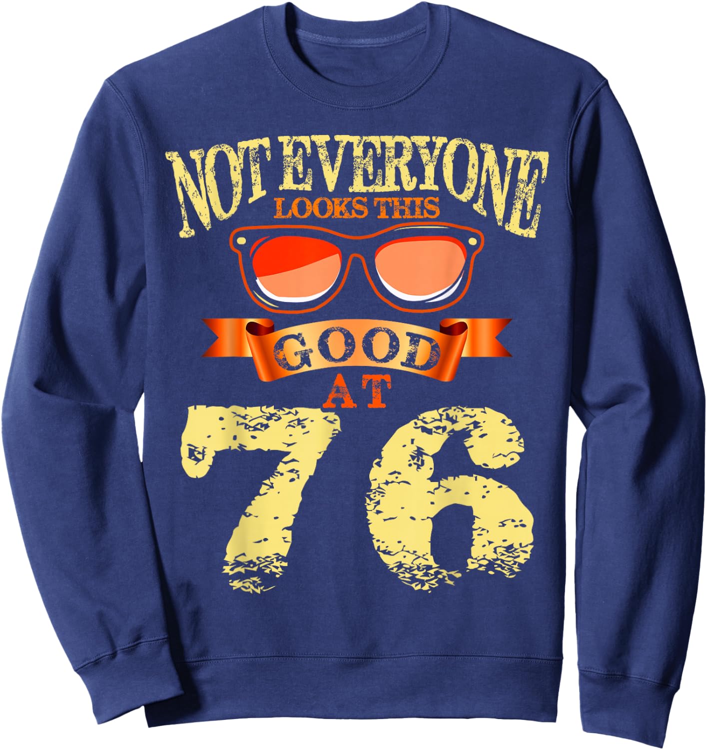 Not Everyone Look This Good At 76th Birthday 76 Yrs Old Sweatshirt - Sweatshirt | Navy