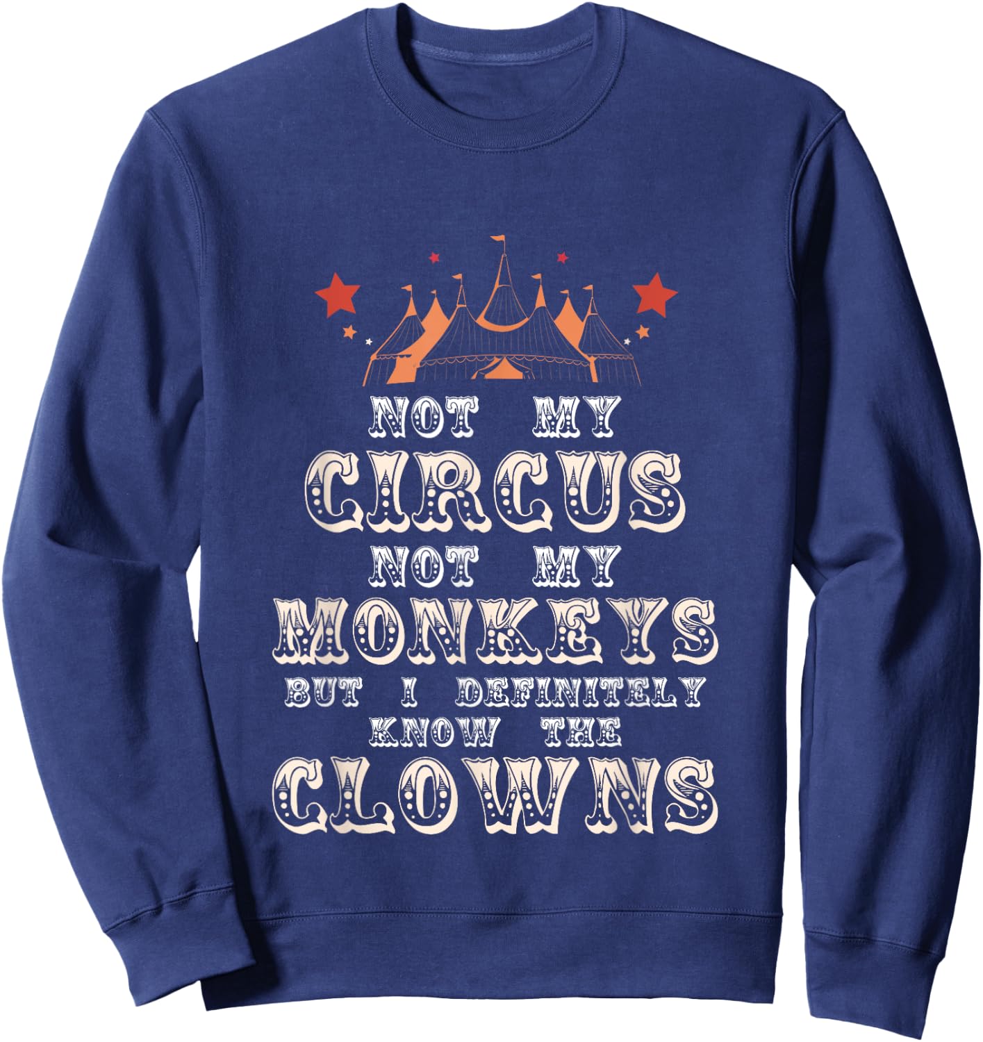Not My Circus Not My Monkeys But I Know Clowns Funny Costume Sweatshirt - Sweatshirt | Navy