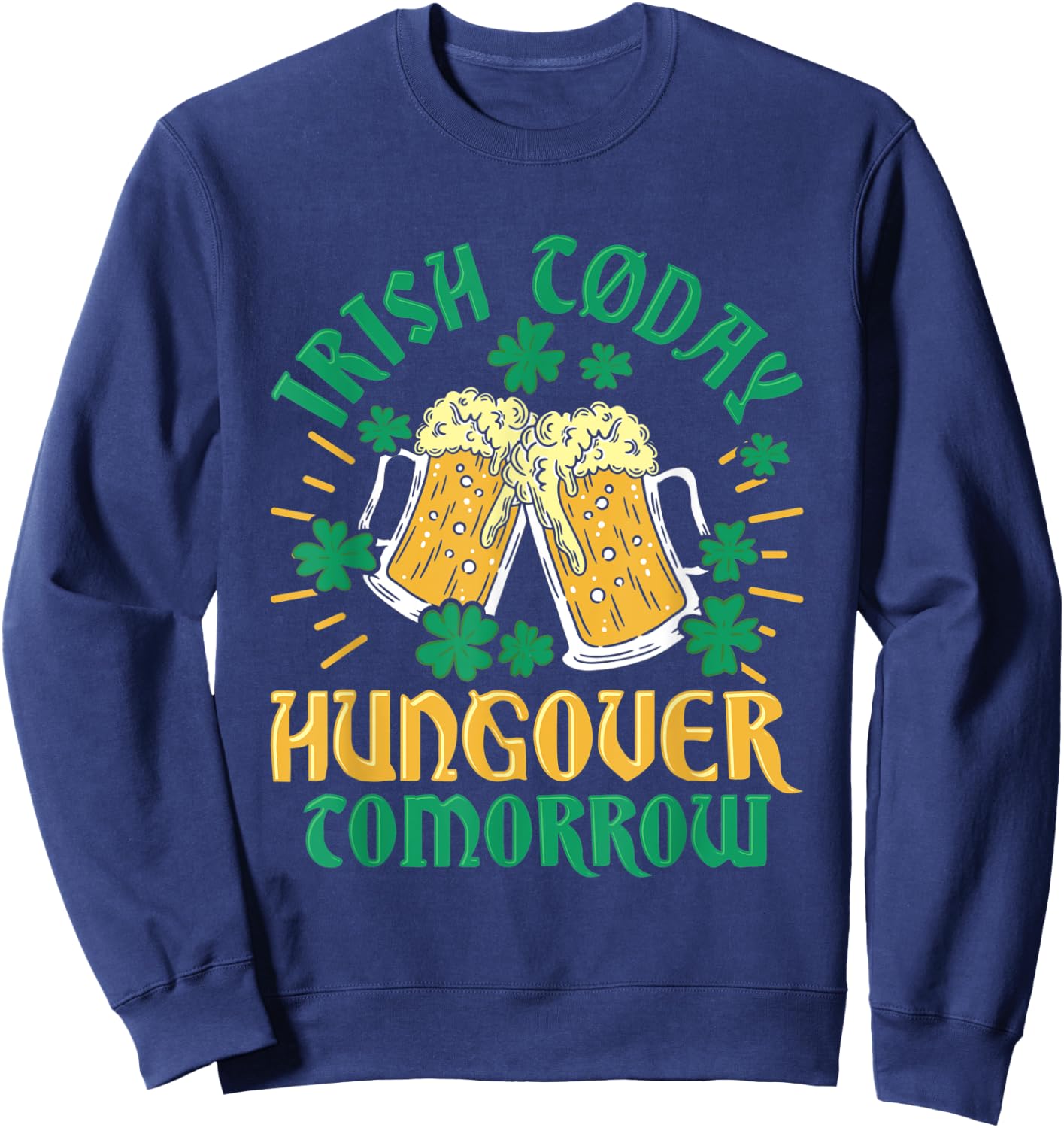 Irish Clover Today Hungover Tomorrow St. Patrick's Day Sweatshirt - Sweatshirt | Navy