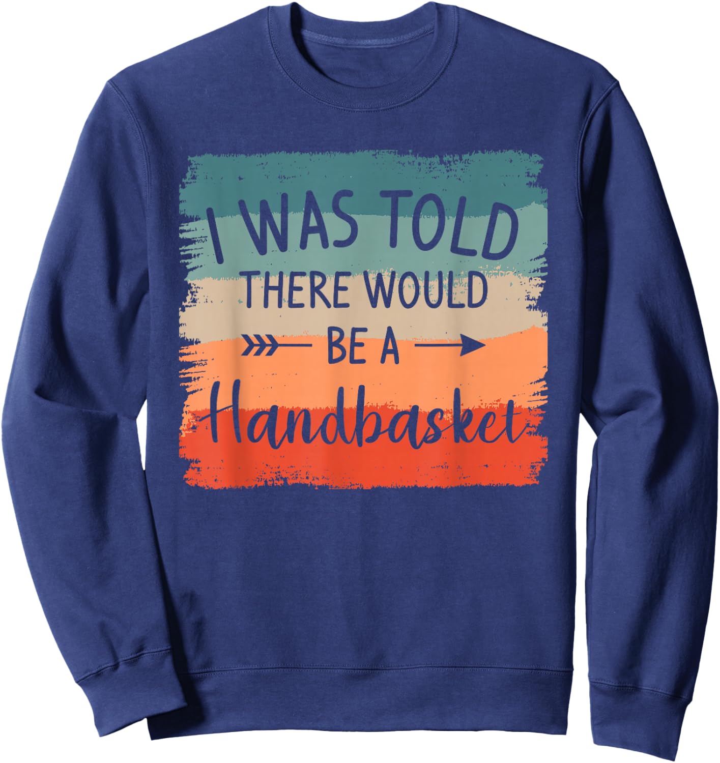 I Was Told There Would Be A Handbasket DIY Crafting Crafter Sweatshirt - Sweatshirt | Navy