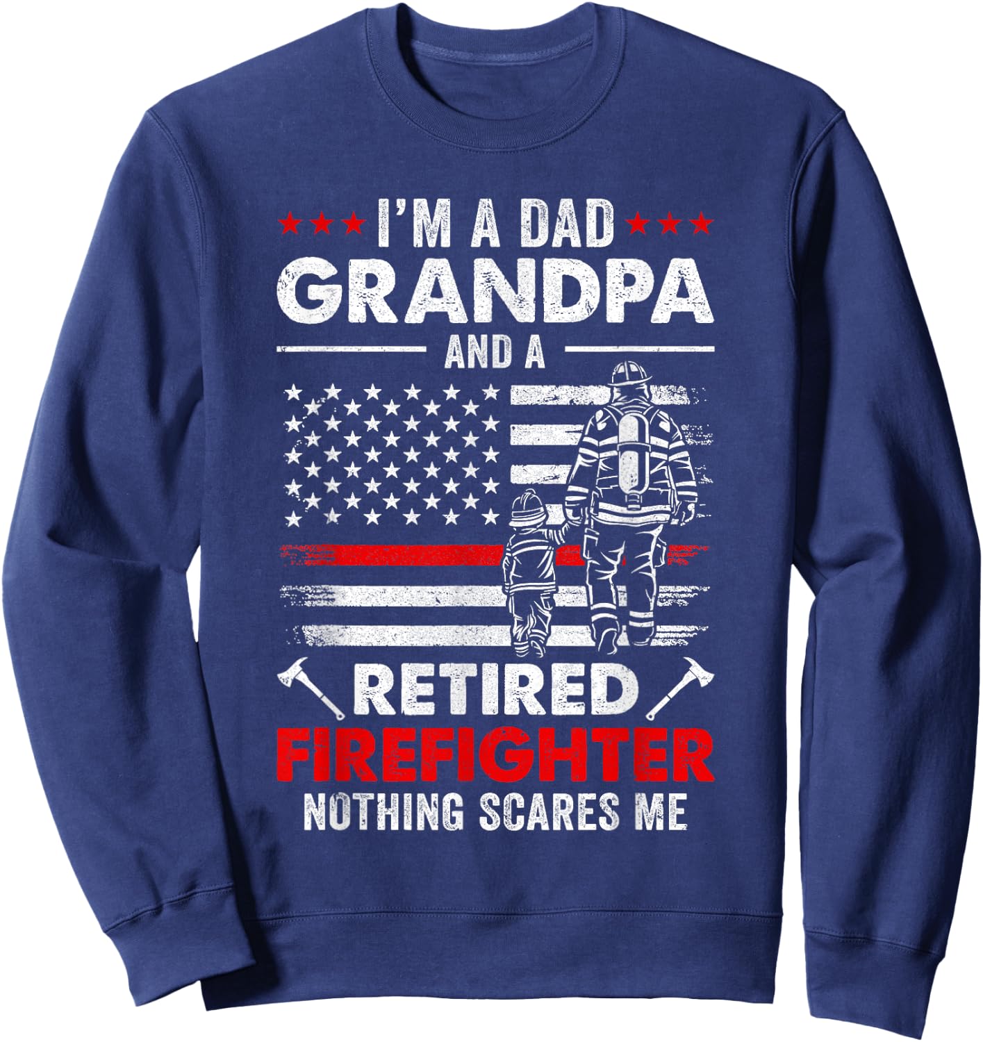I'm A Dad Grandpa And A Retired Firefighter Father's Day Sweatshirt - Sweatshirt | Navy