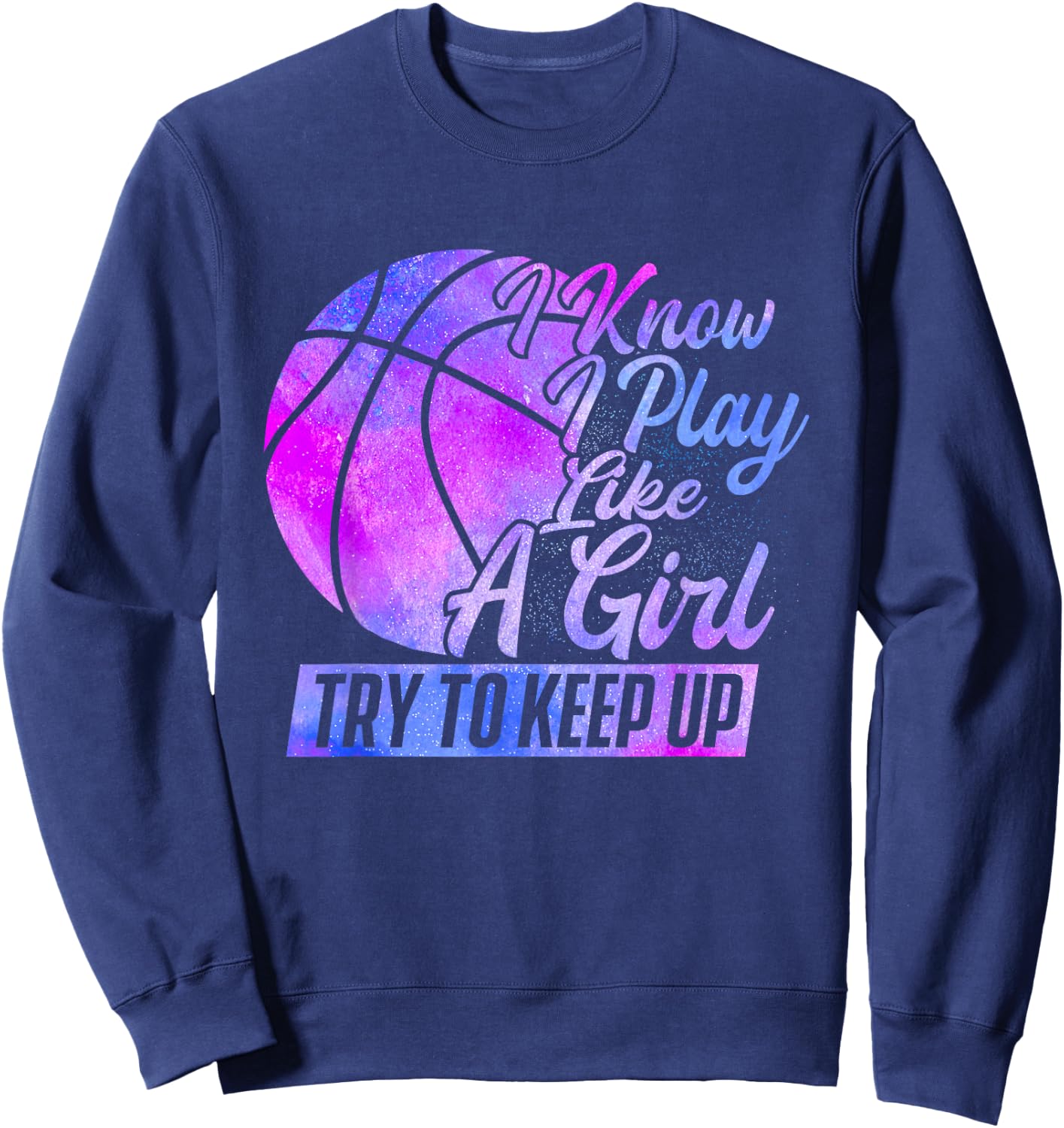 I Know I Play Like A Girl - Basketball Player Game Day Small Sweatshirt - Sweatshirt | Navy