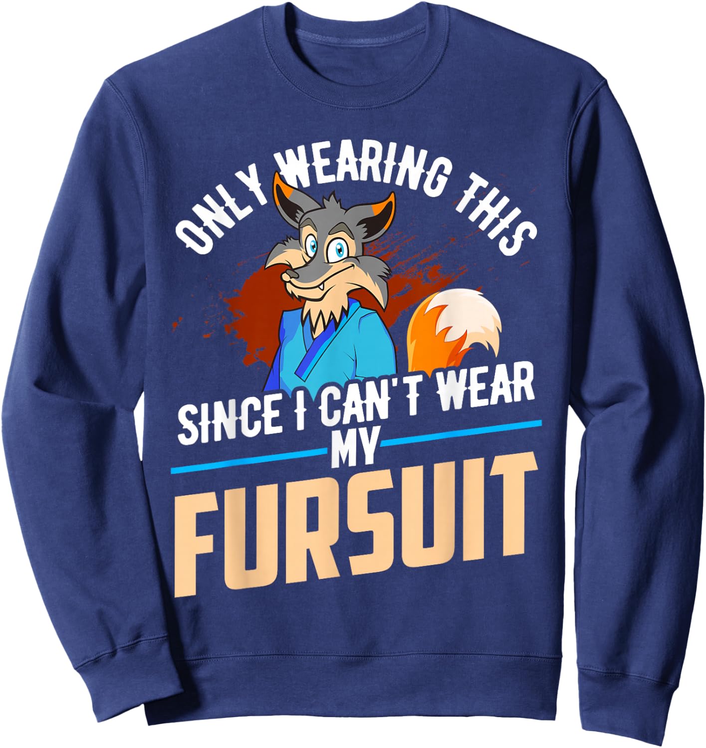 Only Wearing This Since I Cant Wear My Fursuit Shirt Furry Sweatshirt - Sweatshirt | Navy