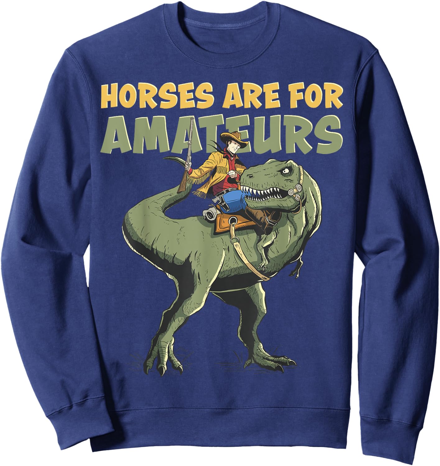 T-Rex Cowboy Rider "Horses Are For Amateurs" Funny Dino Sweatshirt - Sweatshirt | Navy