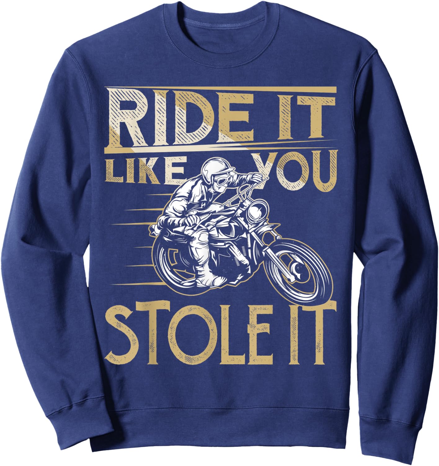 Ride It Like You Stole It Funny Motorcycle Biker Men Women Sweatshirt - Sweatshirt | Navy