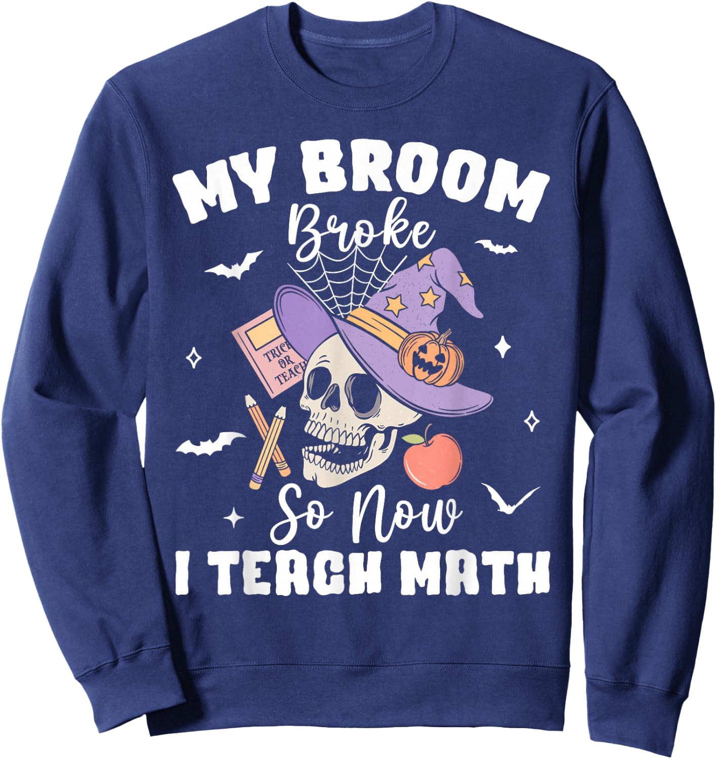 My Broom Broke So Now I Teach Math Halloween Teacher Costume Sweatshirt - Sweatshirt | Navy