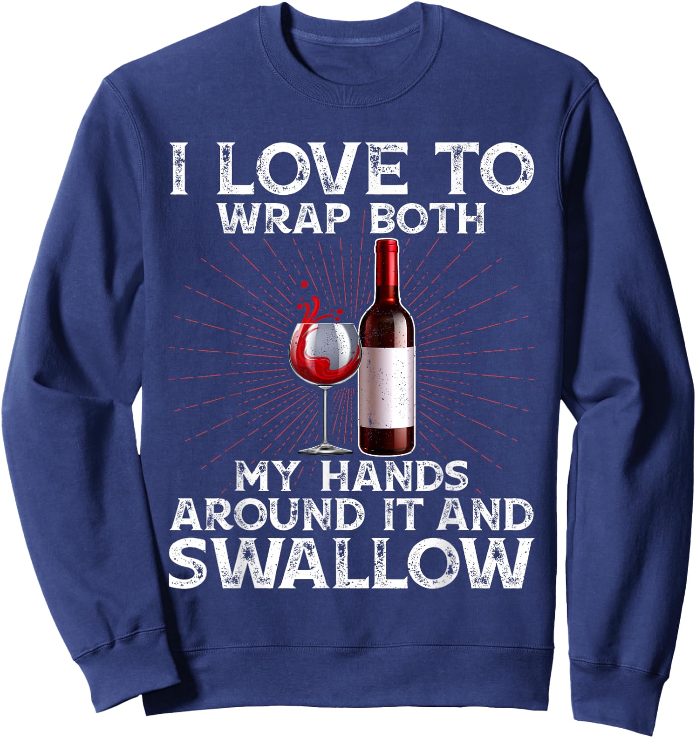 I Love to Wrap Both My Hands Around it and Swallow Wine Sweatshirt - Sweatshirt | Navy