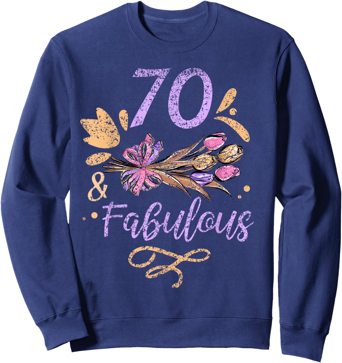 70 And Fabulous Birthday Old Years Party Age Seventy 70Th Sweatshirt - Sweatshirt | Navy