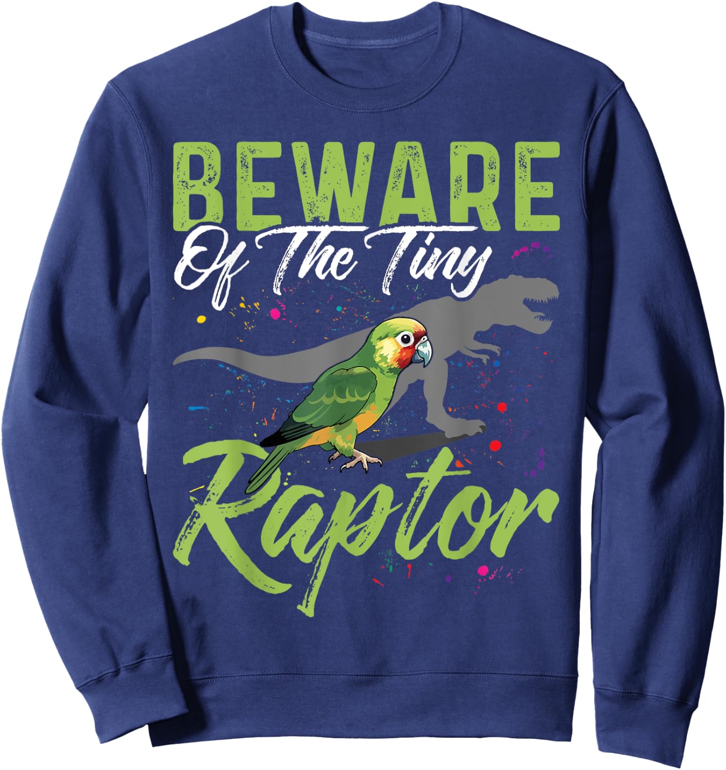 Beware Of The Tiny Raptor Shirt Conure Green Cheek Conure Sweatshirt - Sweatshirt | Navy