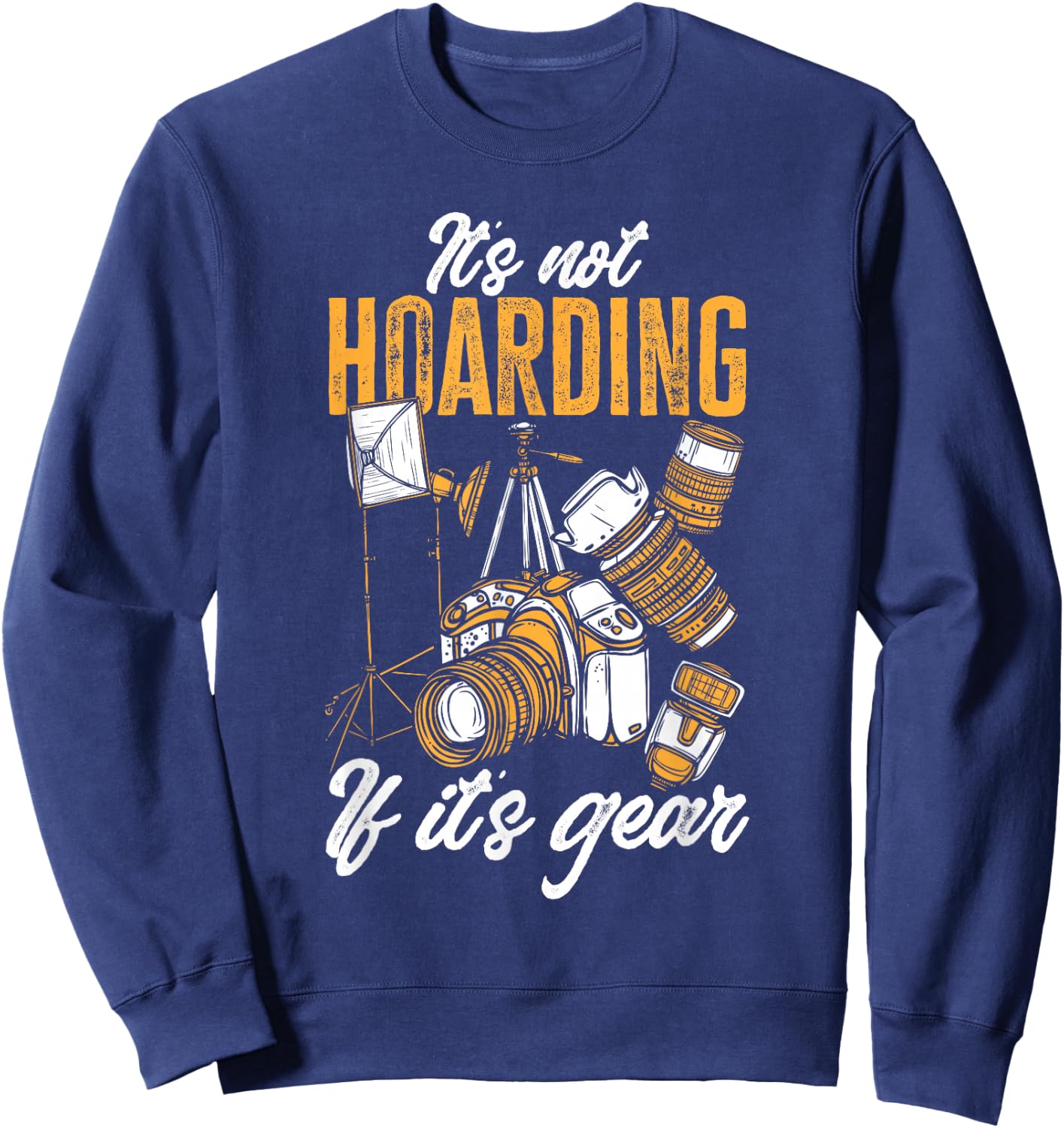 Photographer It's Not Hoarding If It's Gear Photography Sweatshirt - Sweatshirt | Navy