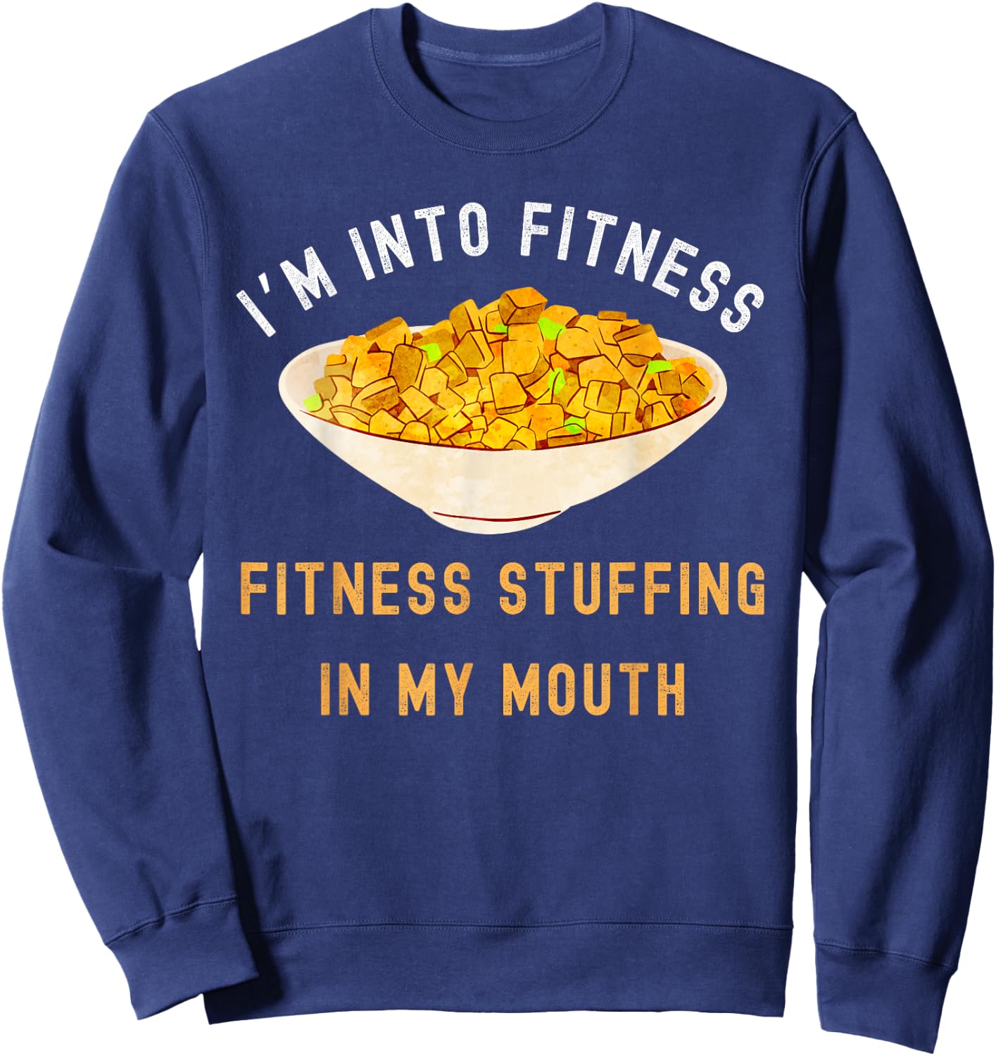 I'm Into Fitness Stuffing In My Mouth, Funny Thanksgiving Sweatshirt - Sweatshirt | Navy