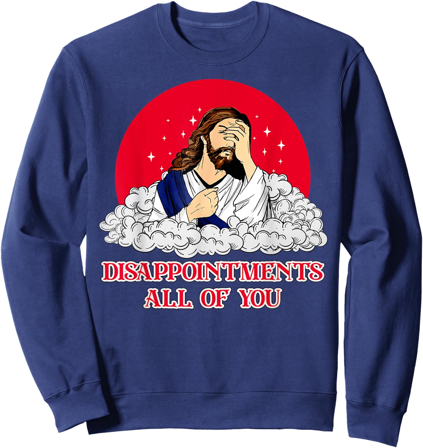 Disappointments All Of You Jesus God Sarcastic Humor Sweatshirt - Sweatshirt | Navy