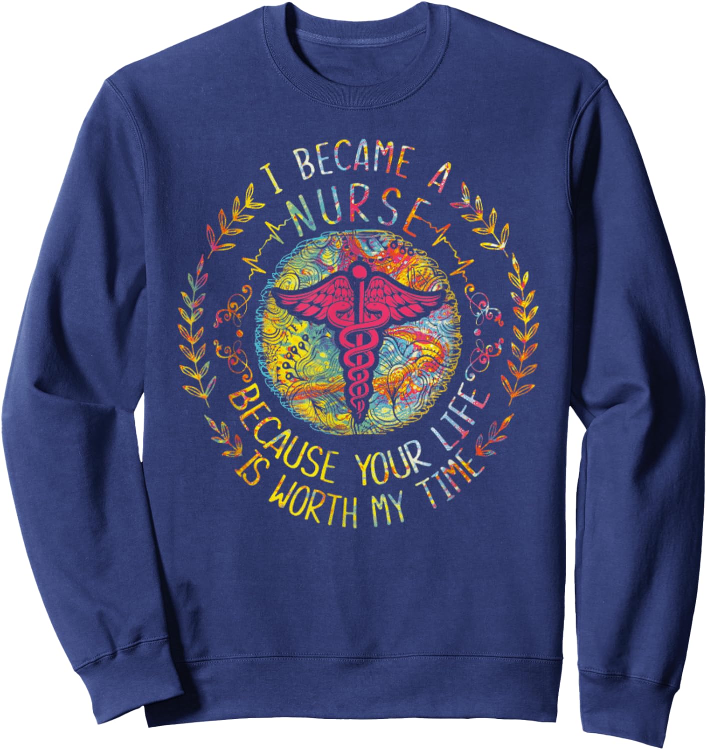 I Became A Nurse Because Your Life Is Worth My Time Sweatshirt - Sweatshirt | Navy