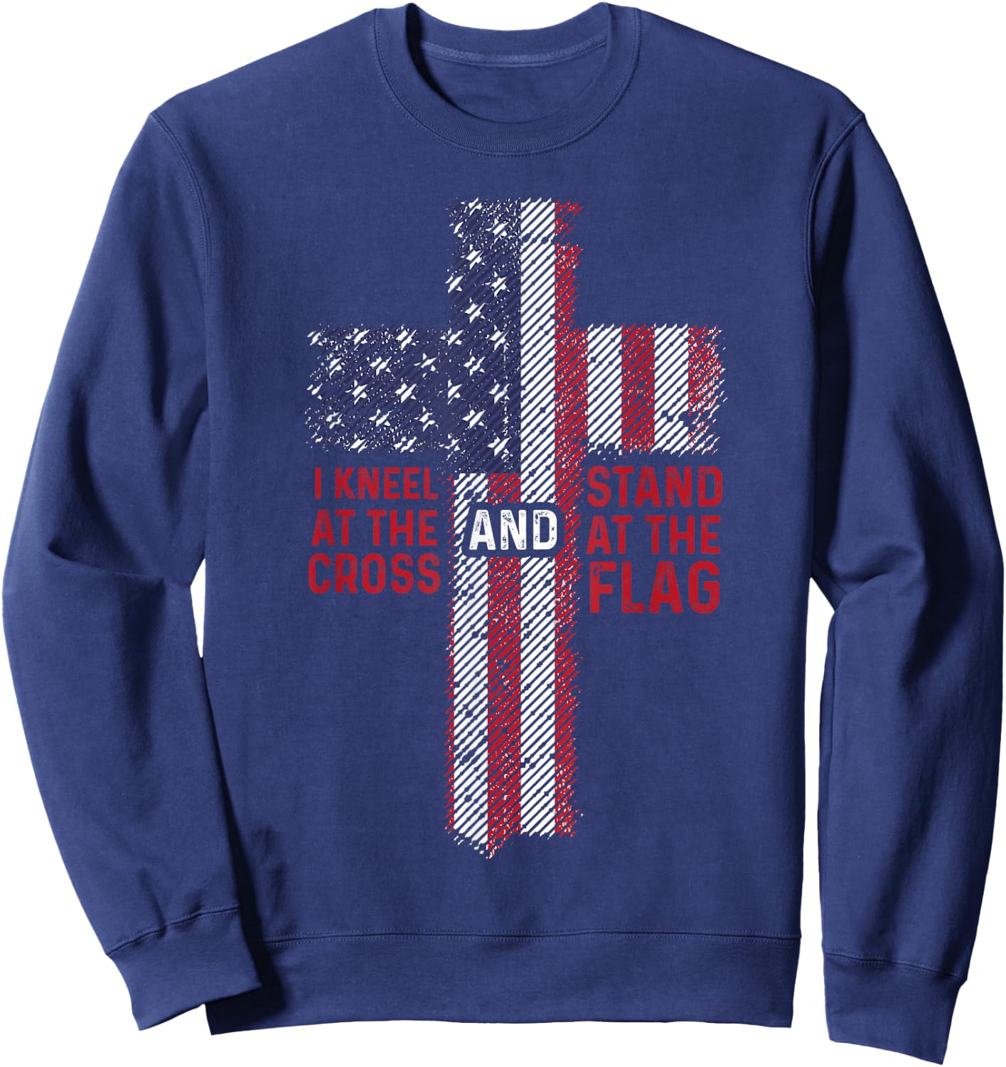 I Kneel At The Cross Stand At The Flag Christian 4th of July Women Kids Men Sweatshirt - Sweatshirt | Navy