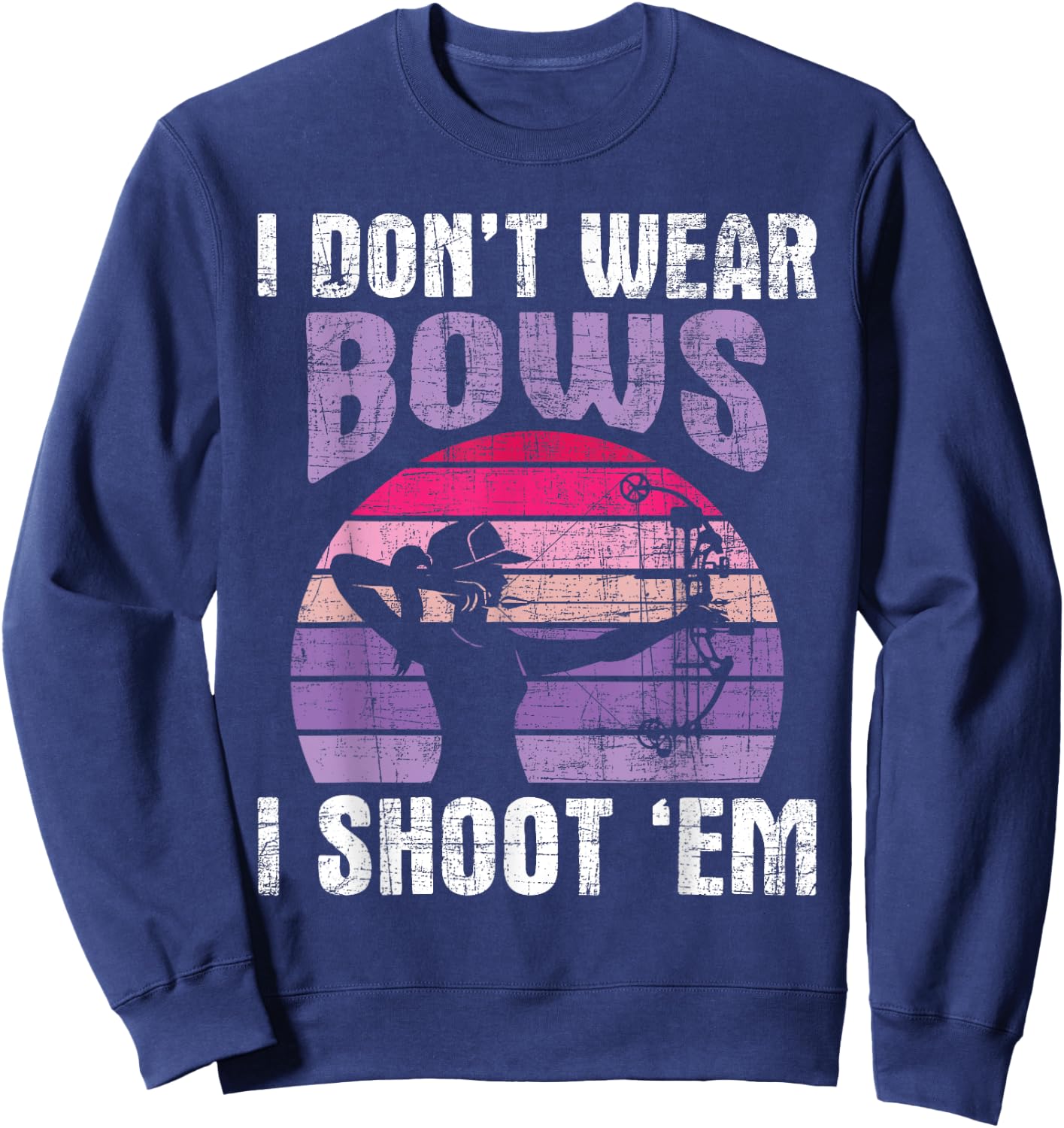 I Don't Wear Bows I Shoot Em - Archery Girl Bowman Archer Sweatshirt - Sweatshirt | Navy