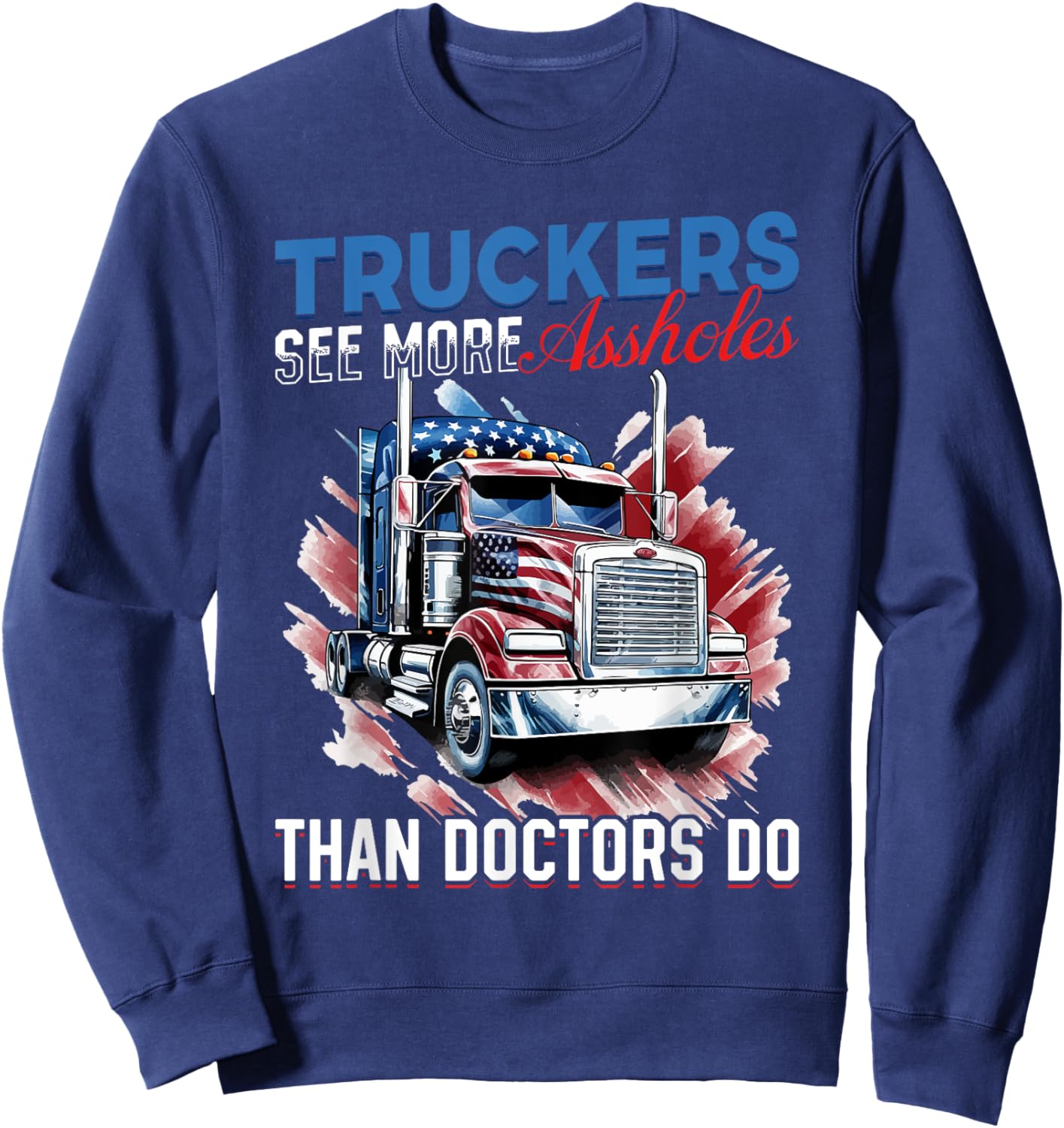 Trucker Truck - Truckers see more assholes than Doctors do Sweatshirt - Sweatshirt | Navy