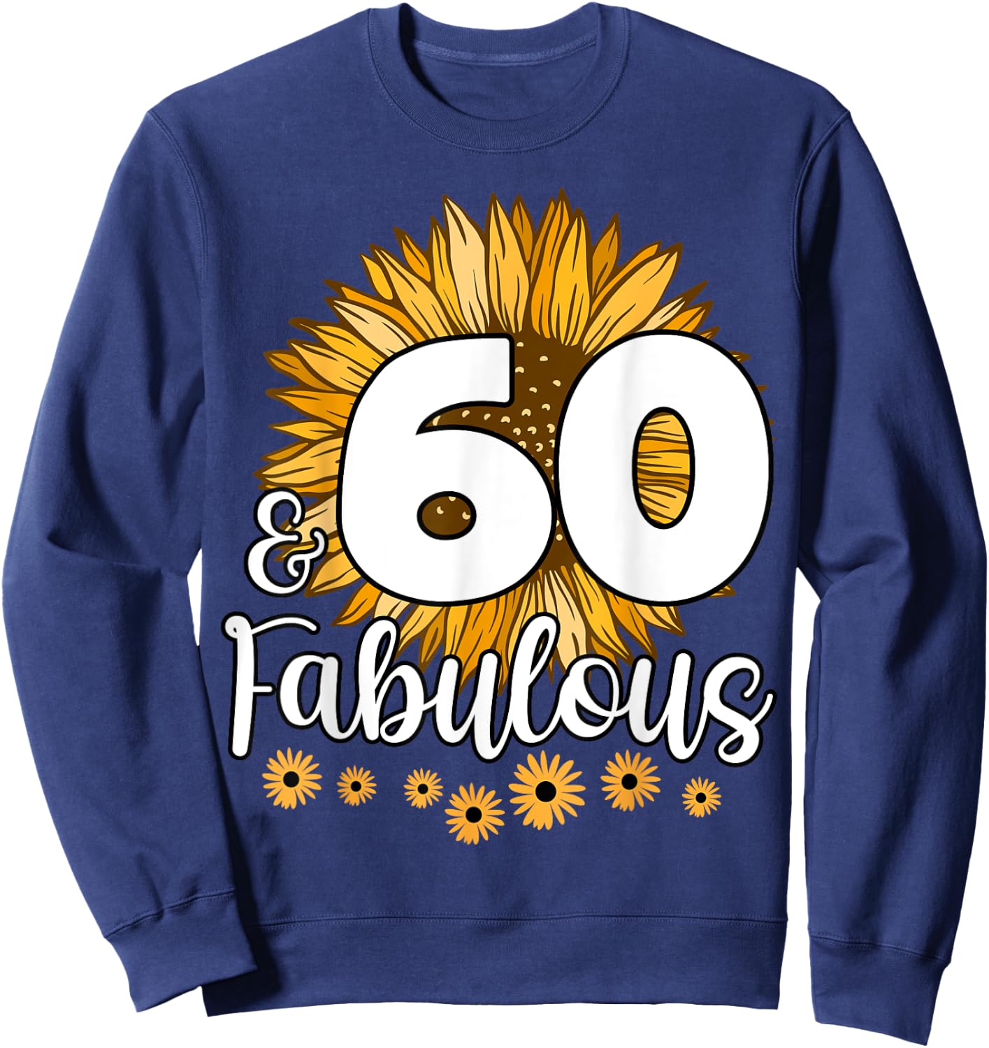 60 Year Old Birthday Crew Sunflower 60th & Fabulous Family Sweatshirt - Sweatshirt | Navy