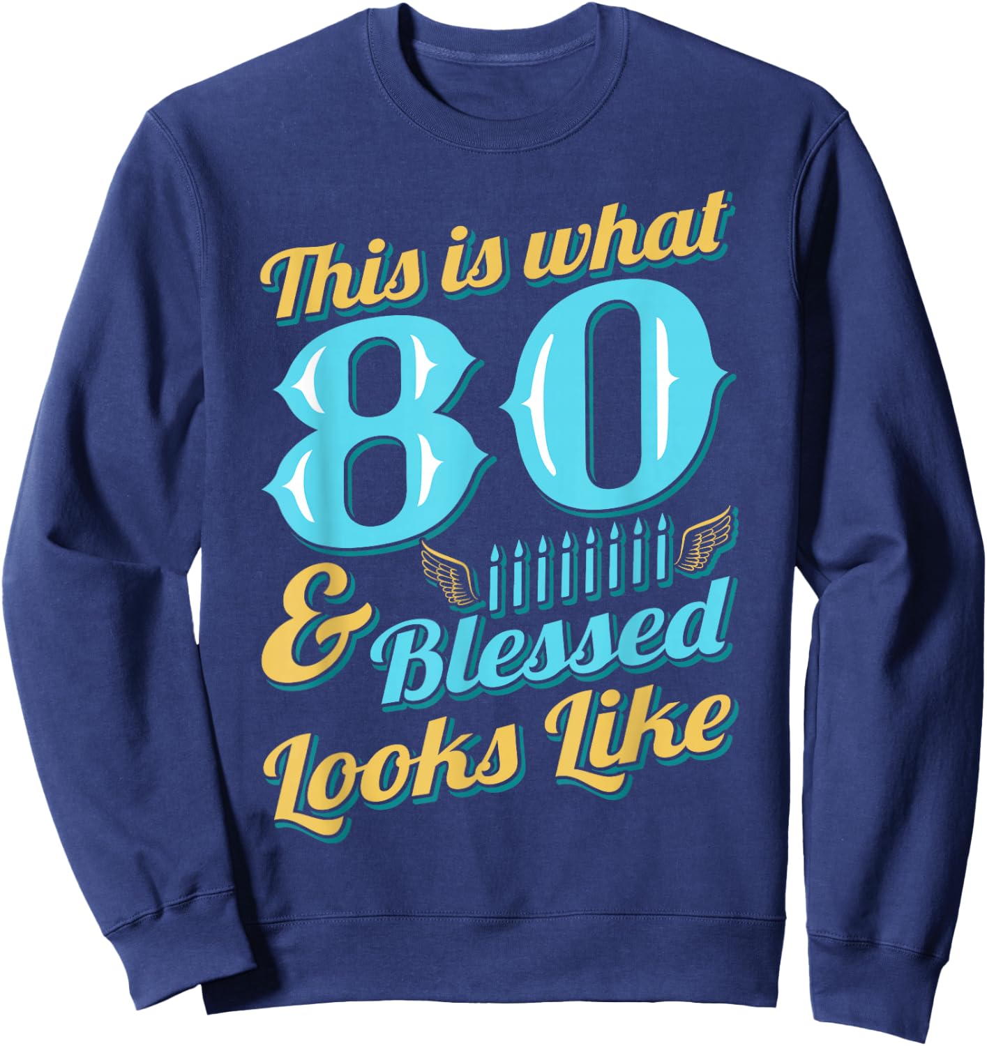 This Is What 80 And Blessed Looks Like 80th Birthday Sweatshirt - Sweatshirt | Navy