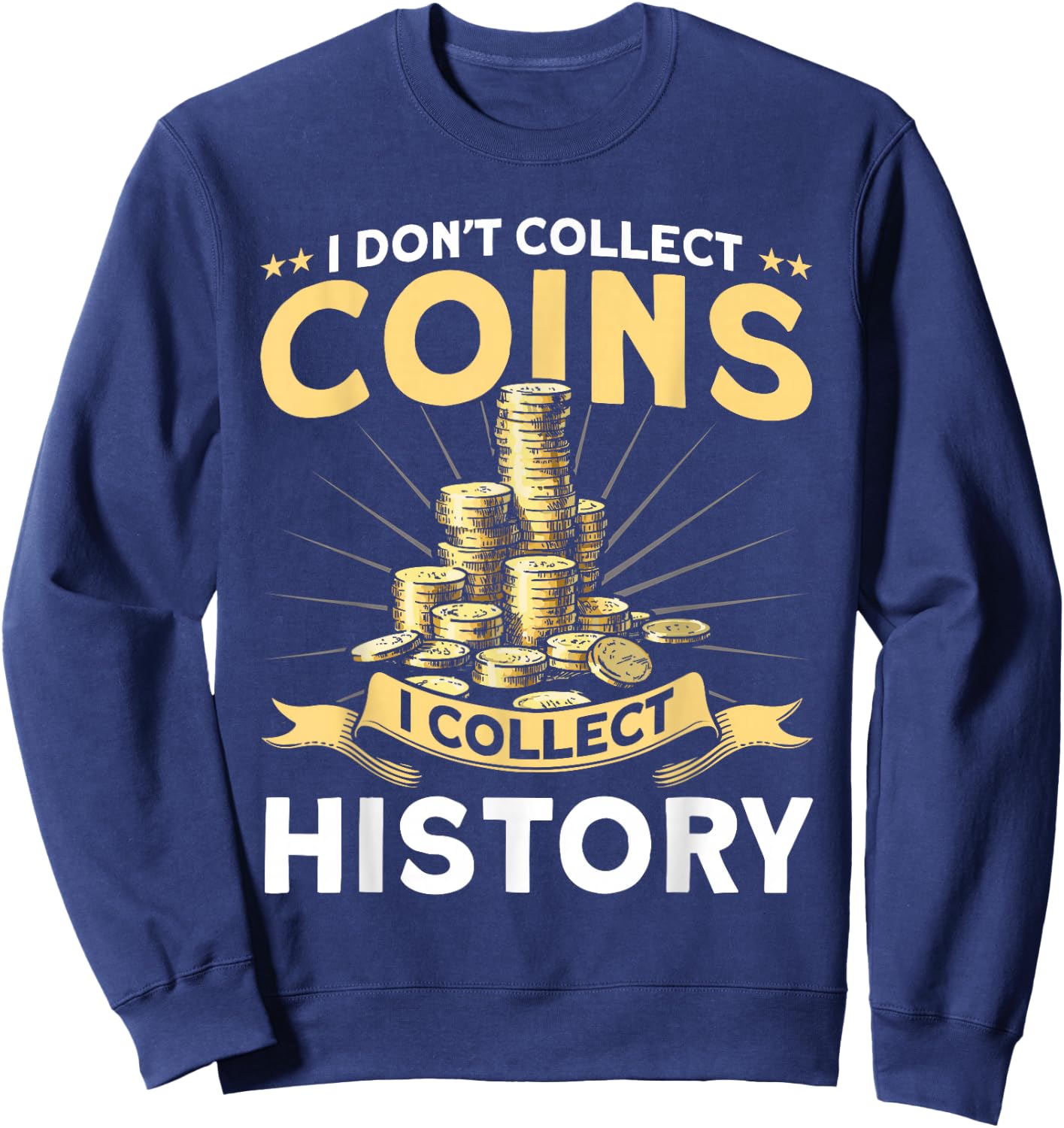 Coin Collecting I Collect History Coin Collector Sweatshirt - Sweatshirt | Navy