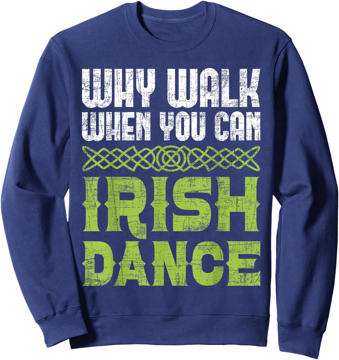 Why Walk When You Can Irish Dance - Irish Dancer Ceili Reel Sweatshirt - Sweatshirt | Navy